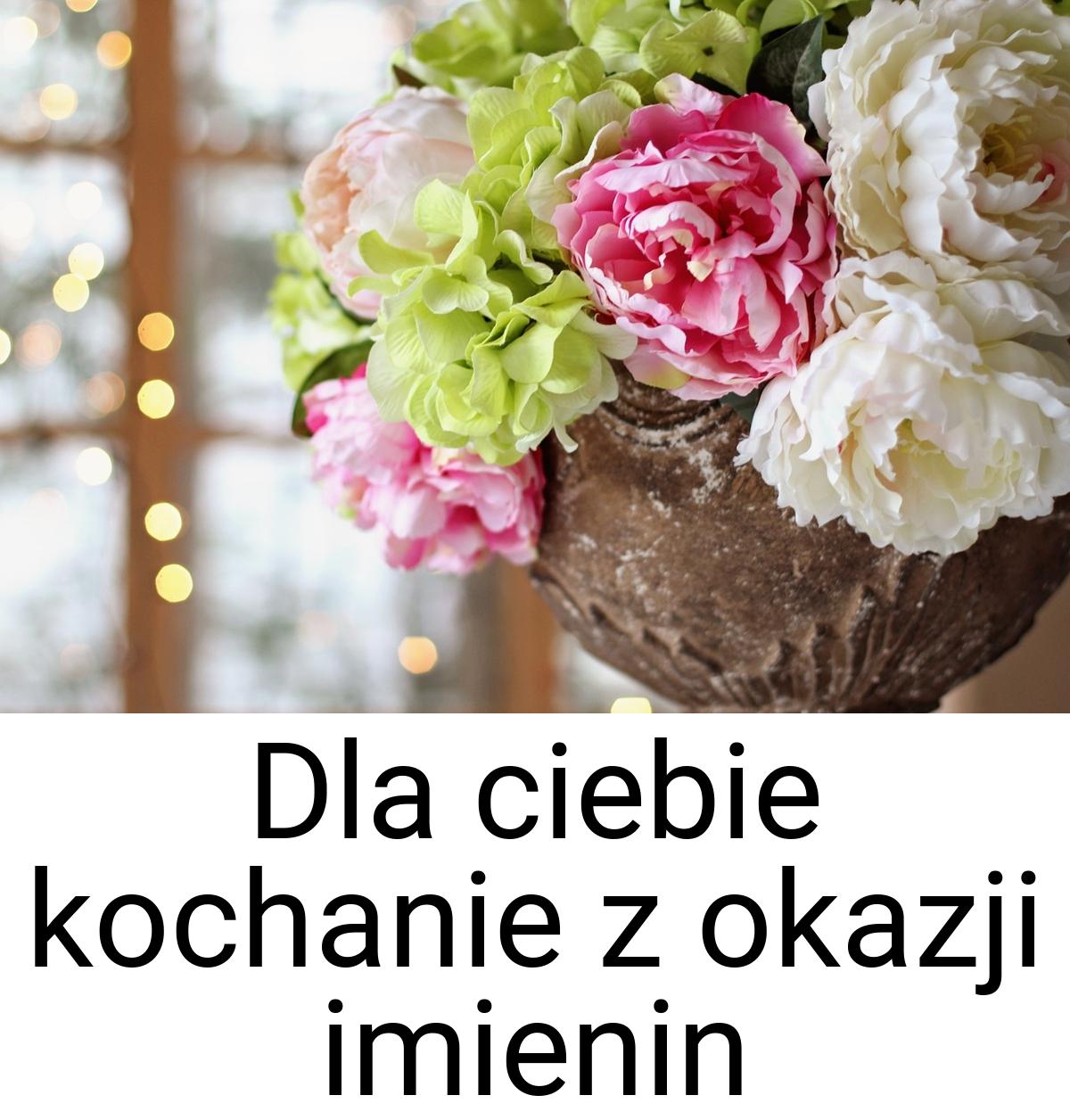 Dla ciebie kochanie z okazji imienin