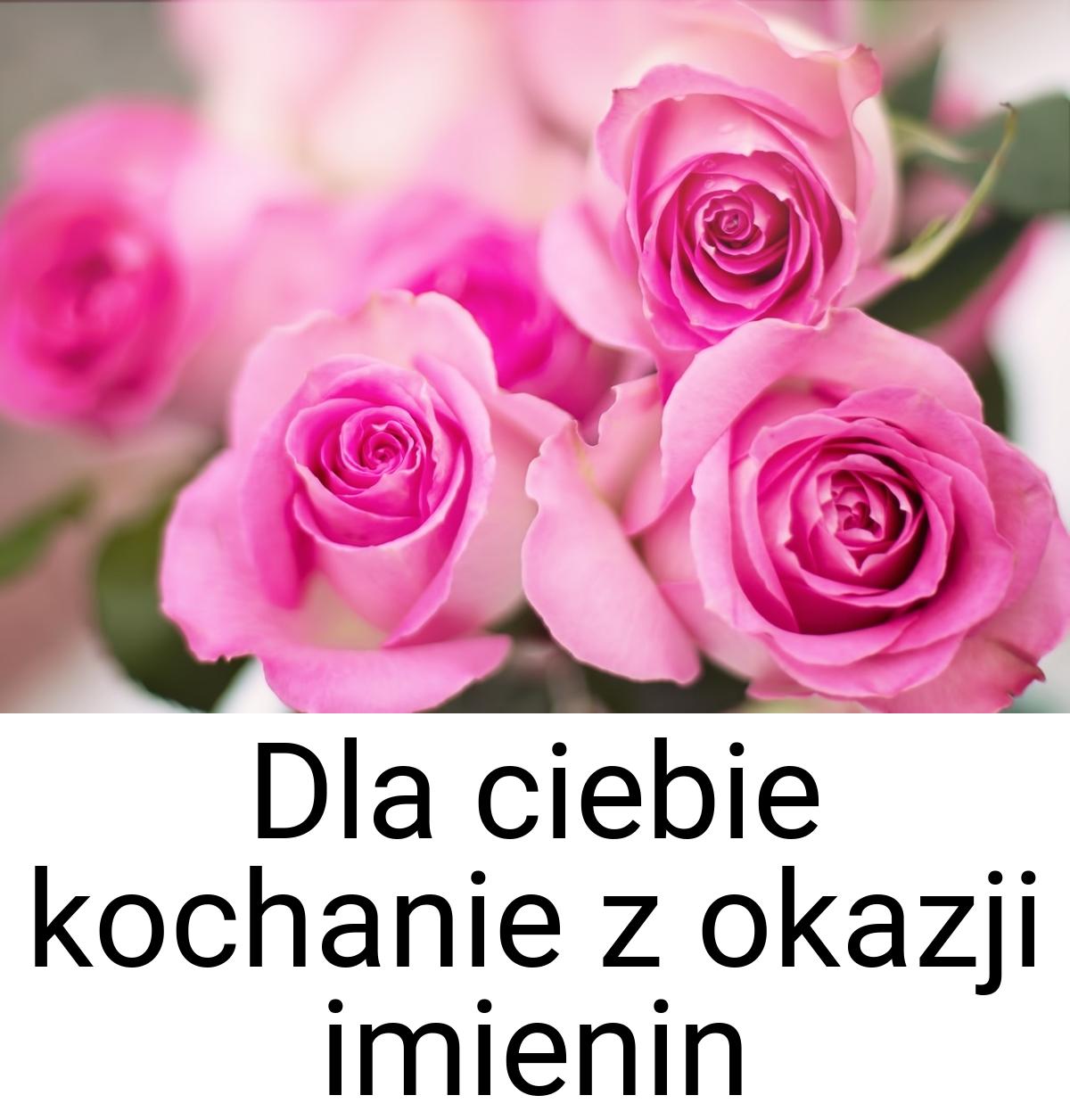 Dla ciebie kochanie z okazji imienin