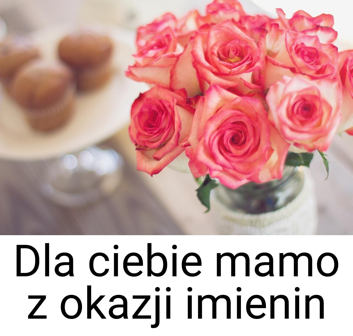 Dla ciebie mamo z okazji imienin