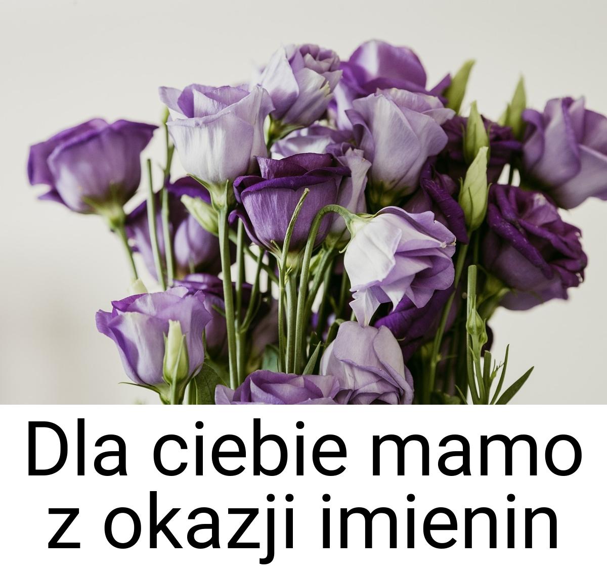 Dla ciebie mamo z okazji imienin