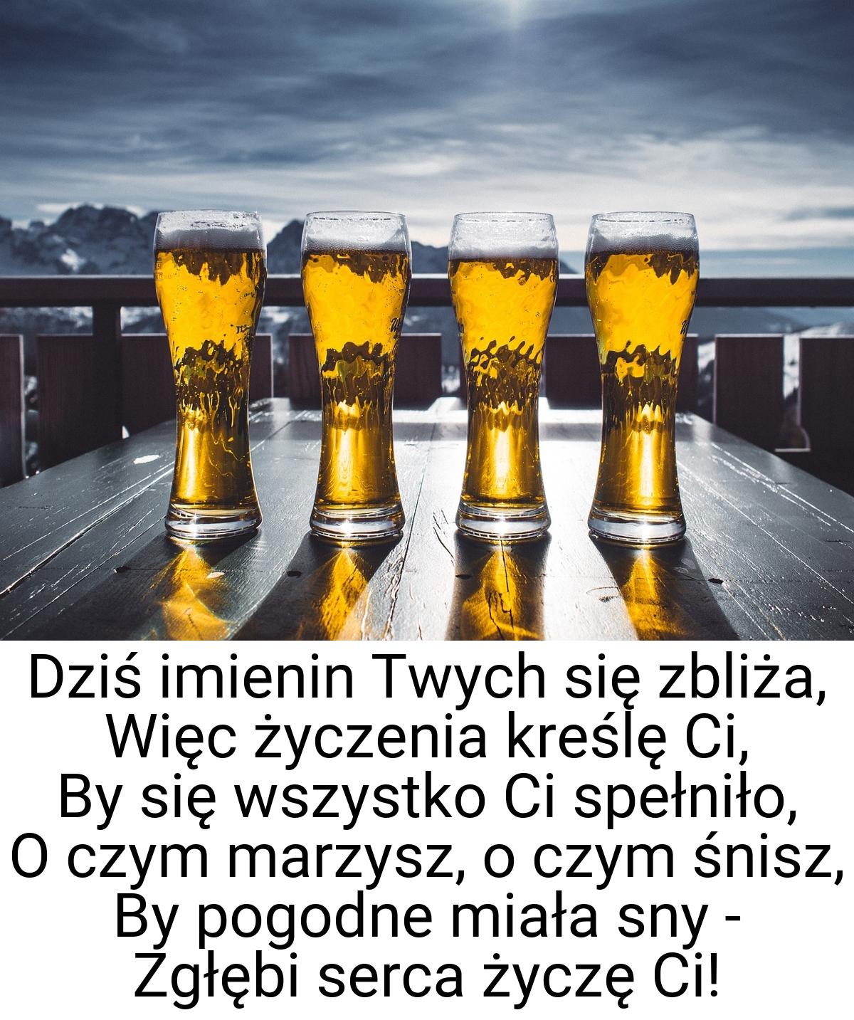 Dziś imienin Twych się zbliża, Więc życzenia kreślę Ci, By