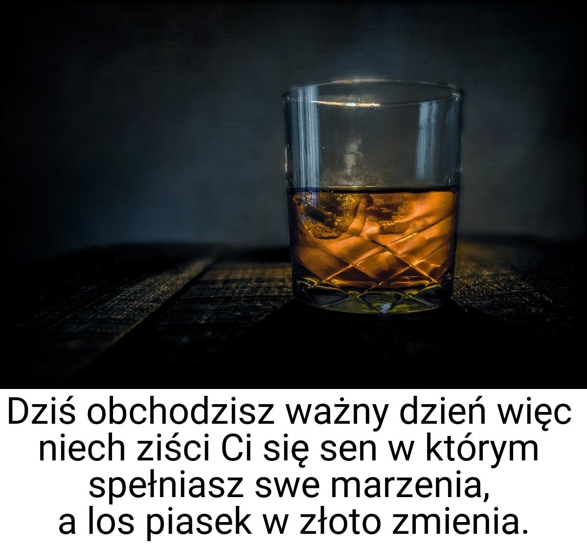 Dziś obchodzisz ważny dzień więc niech ziści Ci się sen w