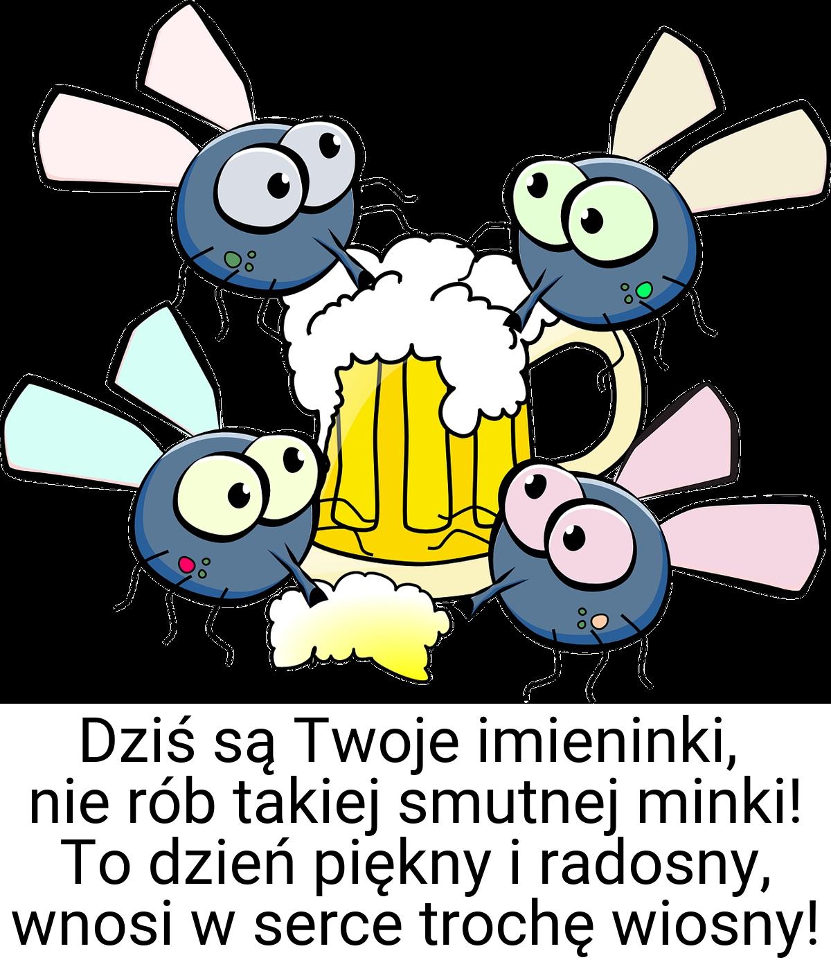 Dziś są Twoje imieninki, nie rób takiej smutnej minki! To