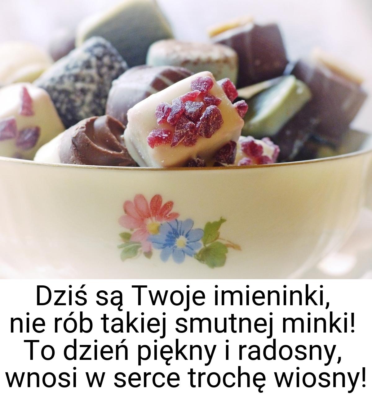 Dziś są Twoje imieninki, nie rób takiej smutnej minki! To