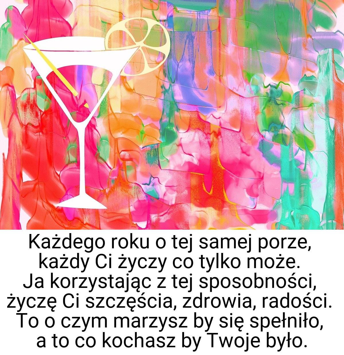 Każdego roku o tej samej porze, każdy Ci życzy co tylko