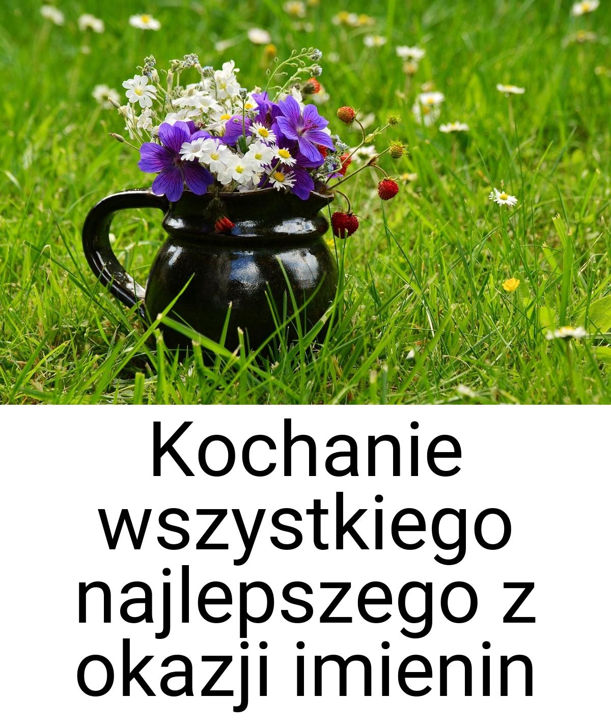 Kochanie wszystkiego najlepszego z okazji imienin