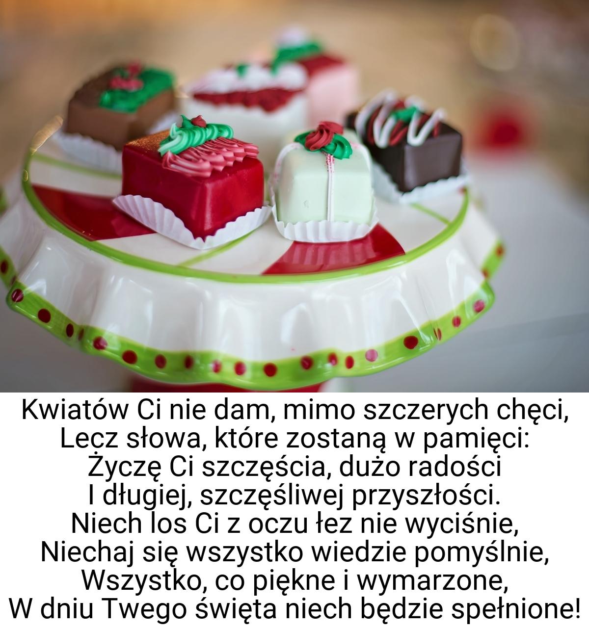 Kwiatów Ci nie dam, mimo szczerych chęci, Lecz słowa, które