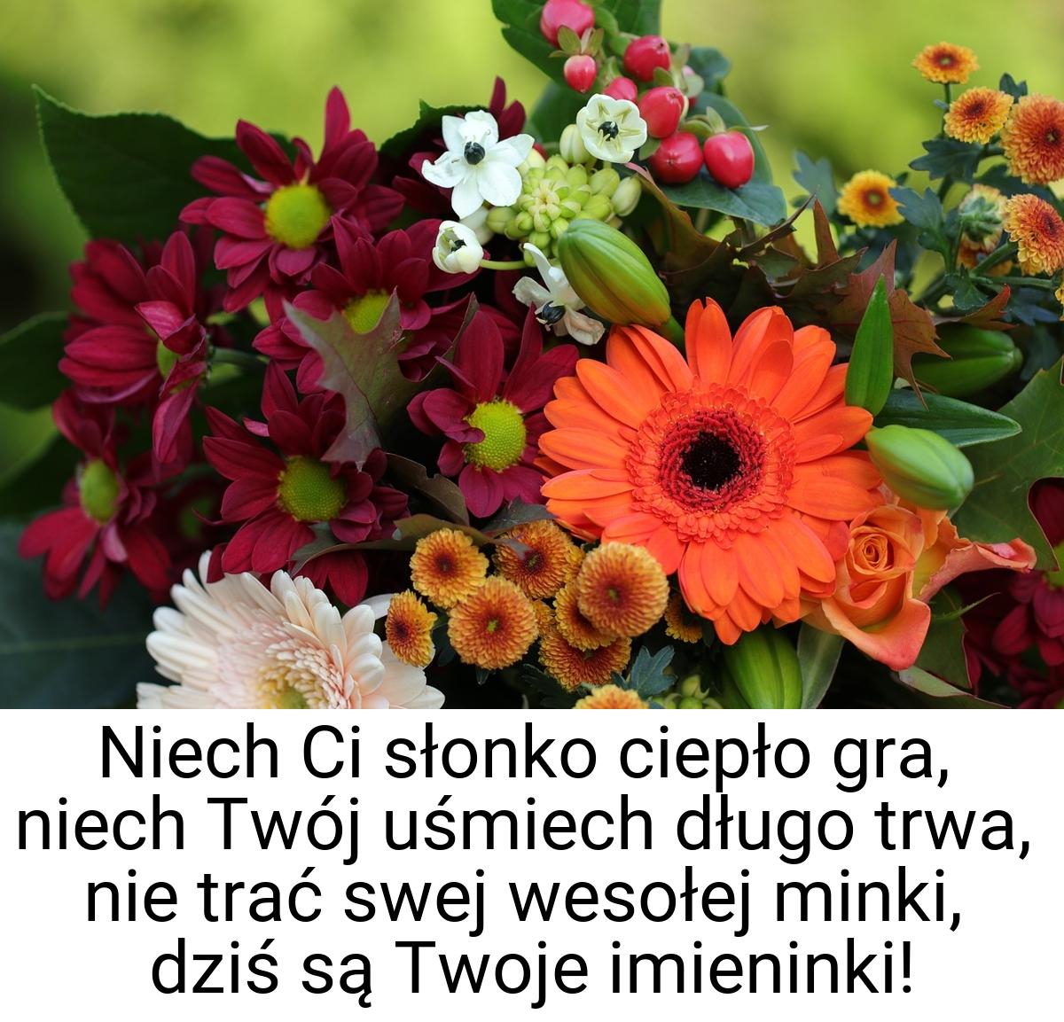 Niech Ci słonko ciepło gra, niech Twój uśmiech długo trwa