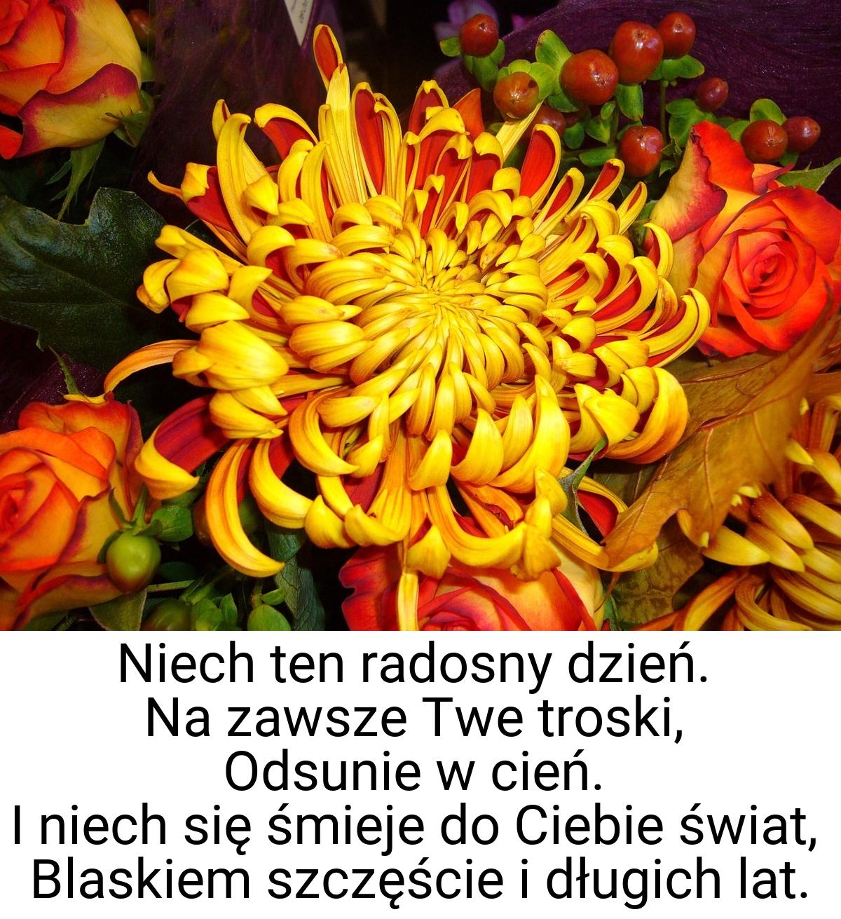 Niech ten radosny dzień. Na zawsze Twe troski, Odsunie w