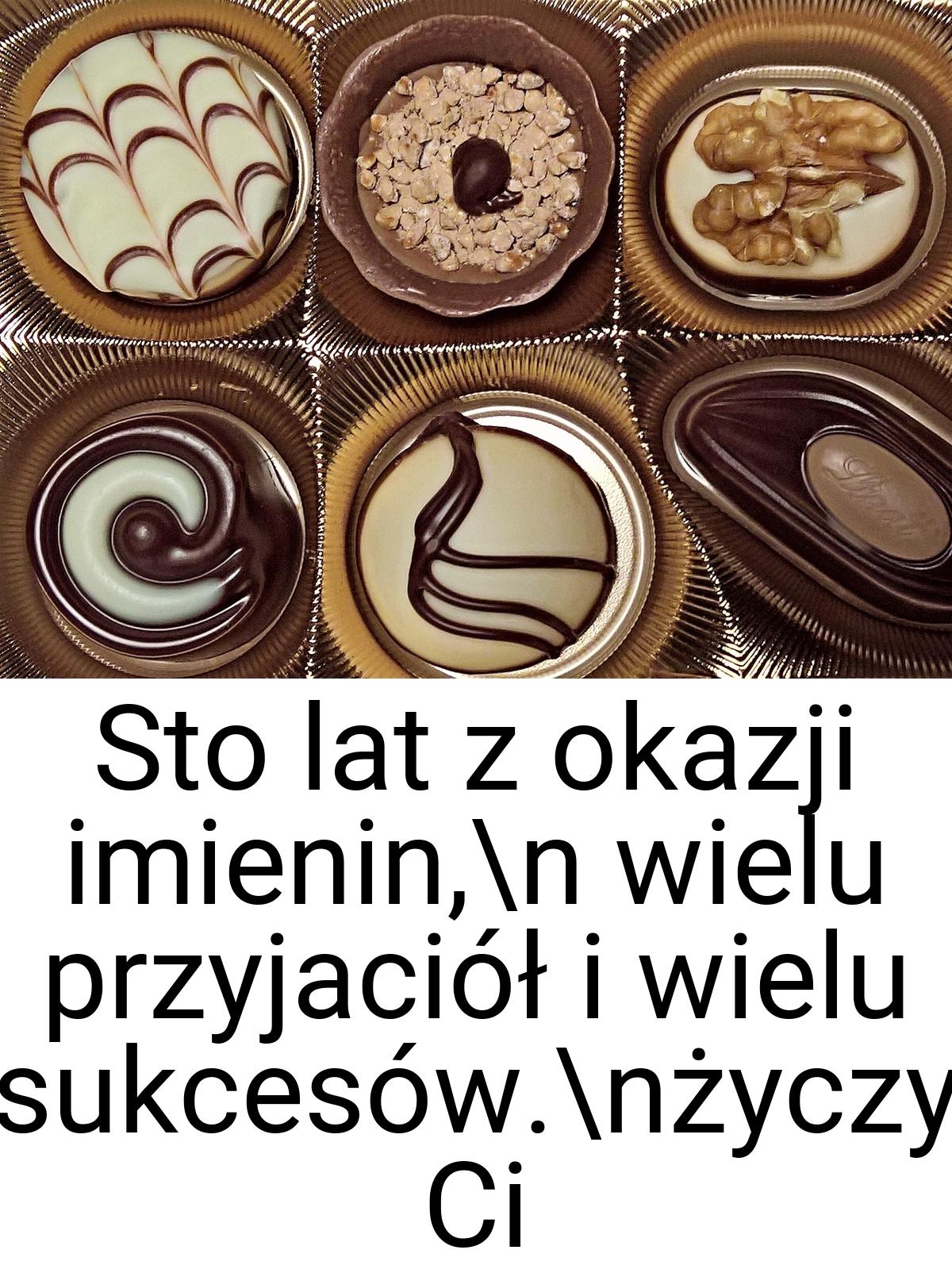 Sto lat z okazji imienin,\n wielu przyjaciół i wielu