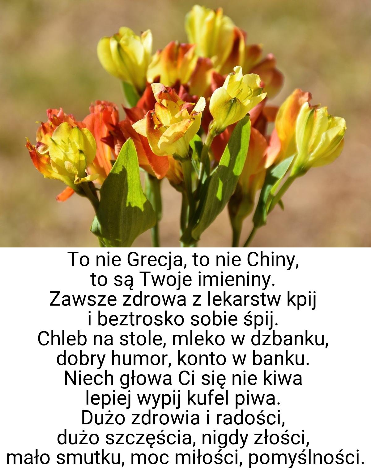 To nie Grecja, to nie Chiny, to są Twoje imieniny. Zawsze