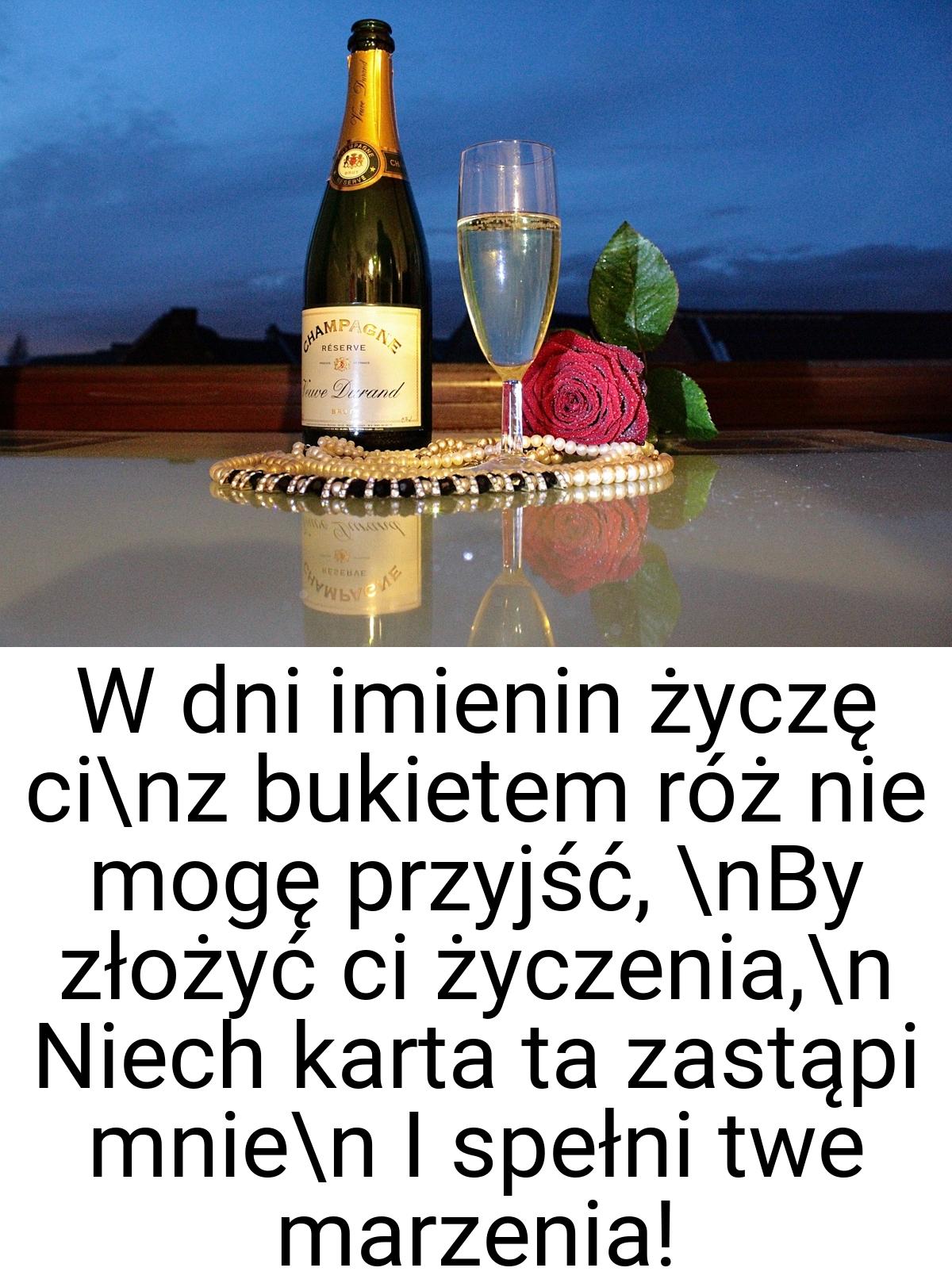 W dni imienin życzę ci\nz bukietem róż nie mogę przyjść