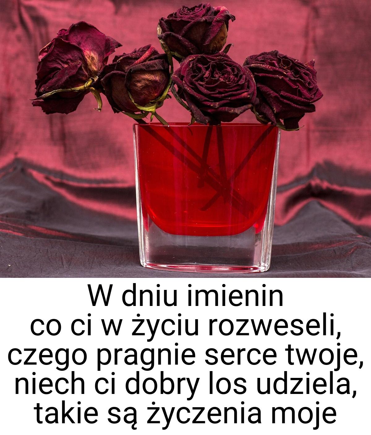 W dniu imienin co ci w życiu rozweseli, czego pragnie serce