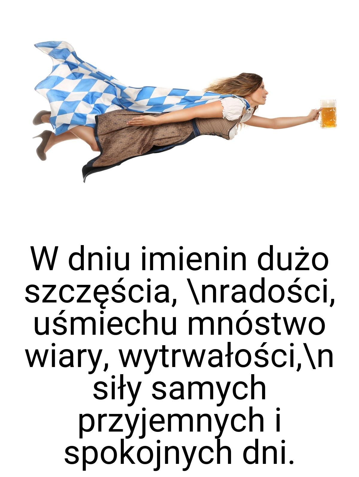 W dniu imienin dużo szczęścia, \nradości, uśmiechu mnóstwo