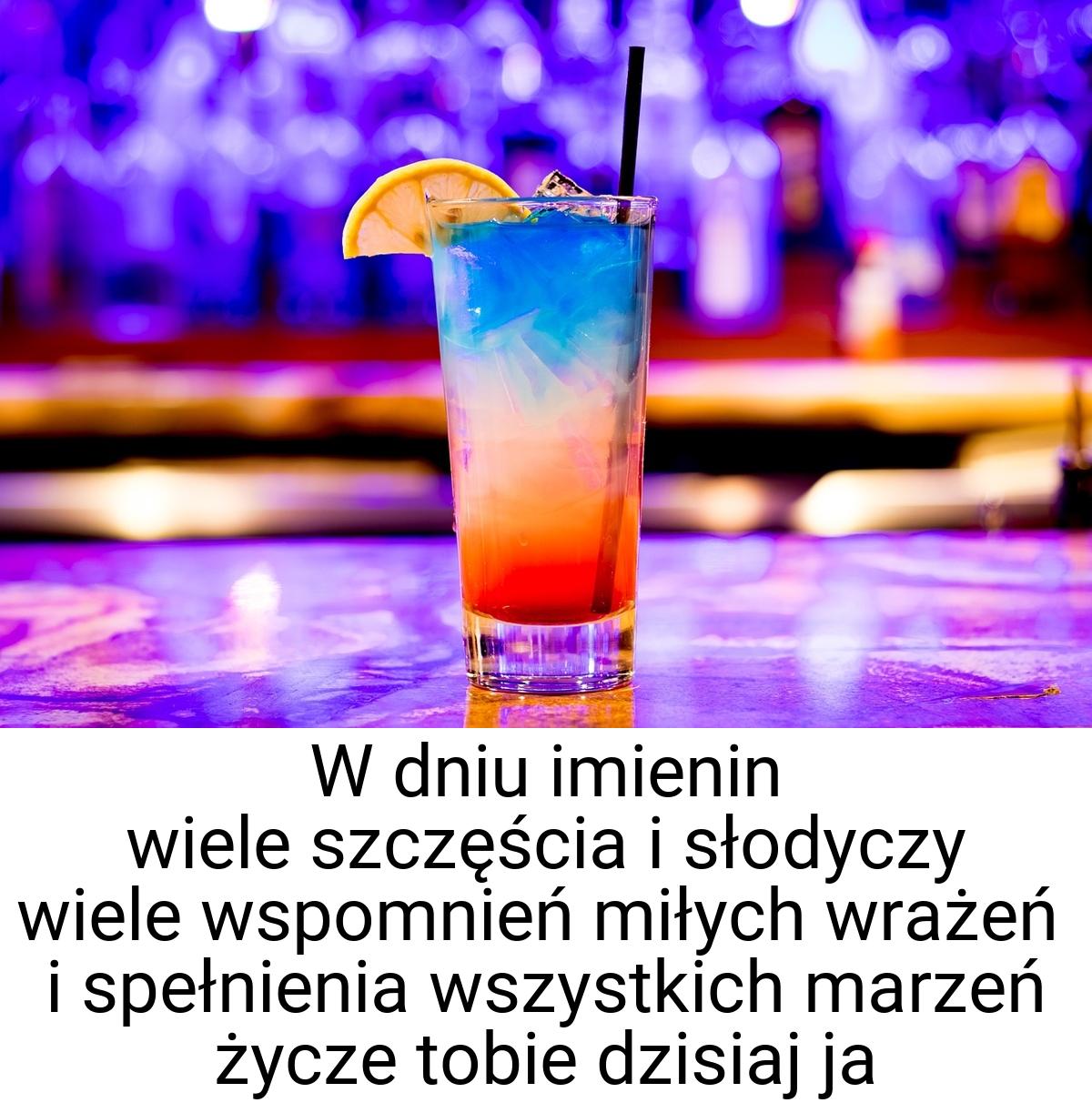 W dniu imienin wiele szczęścia i słodyczy wiele wspomnień