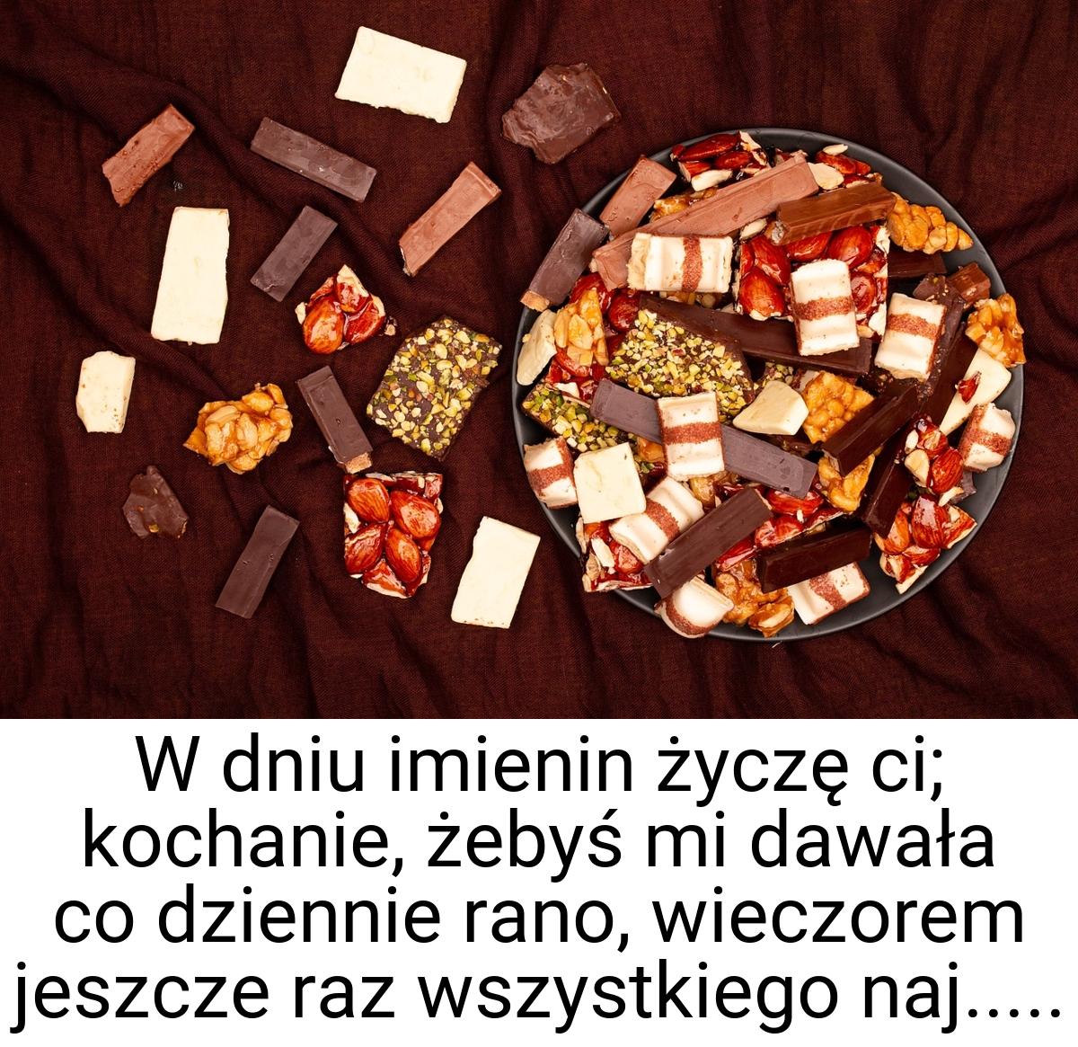 W dniu imienin życzę ci; kochanie, żebyś mi dawała co