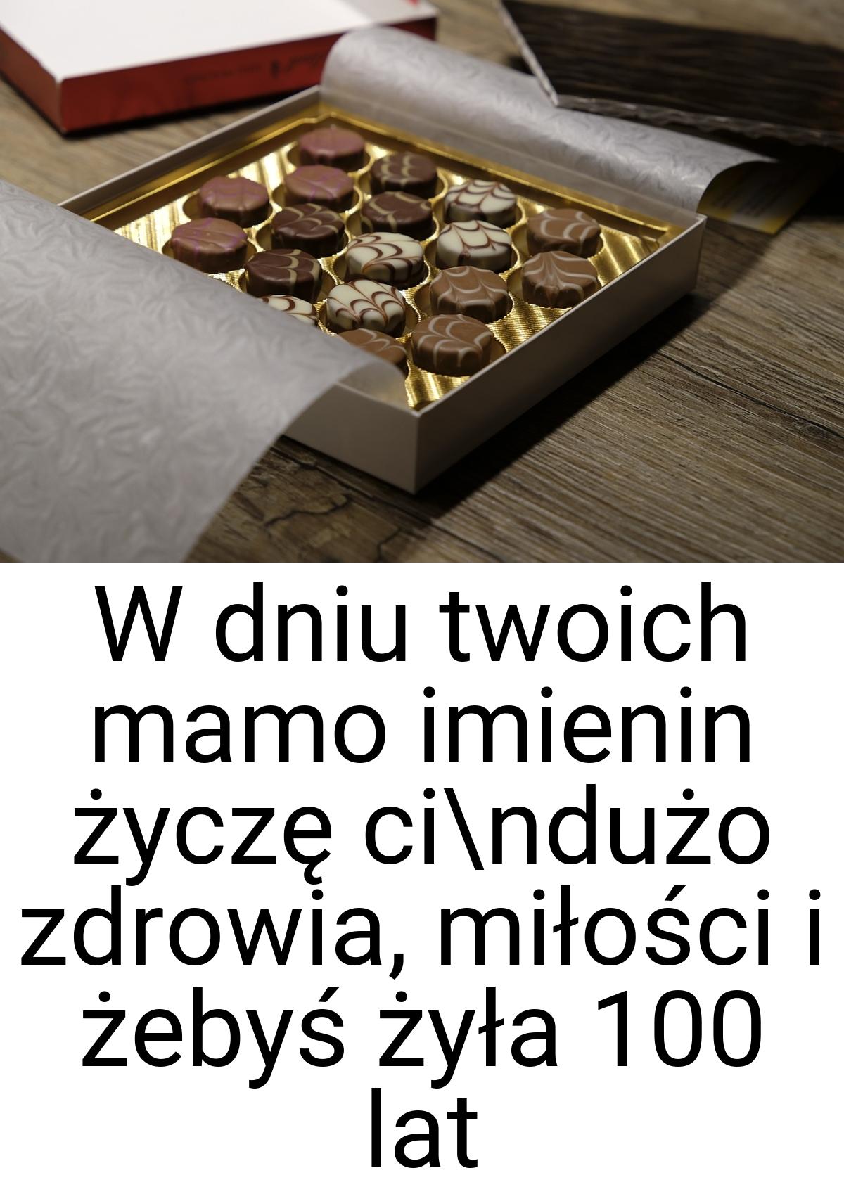 W dniu twoich mamo imienin życzę ci\ndużo zdrowia, miłości