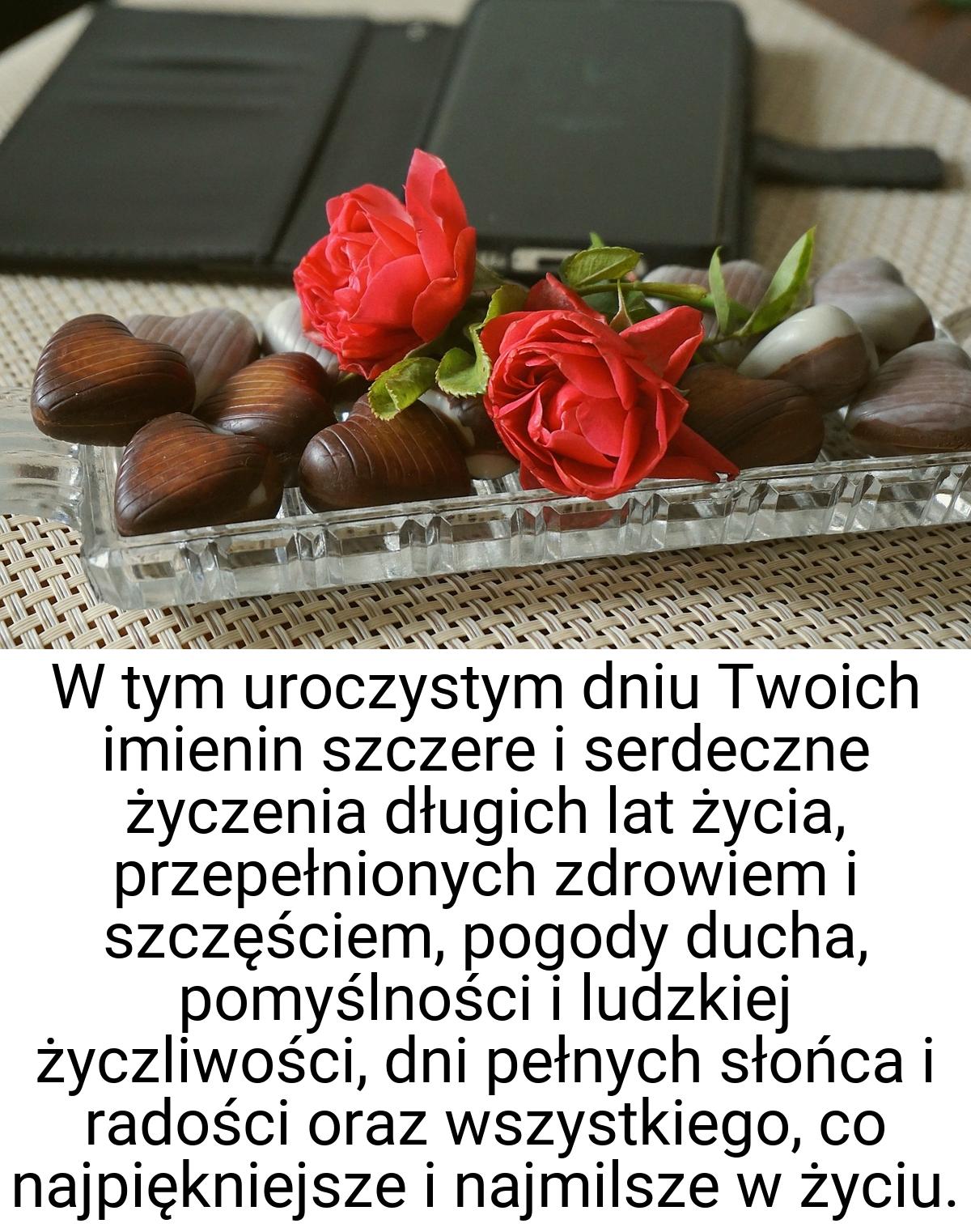 W tym uroczystym dniu Twoich imienin szczere i serdeczne