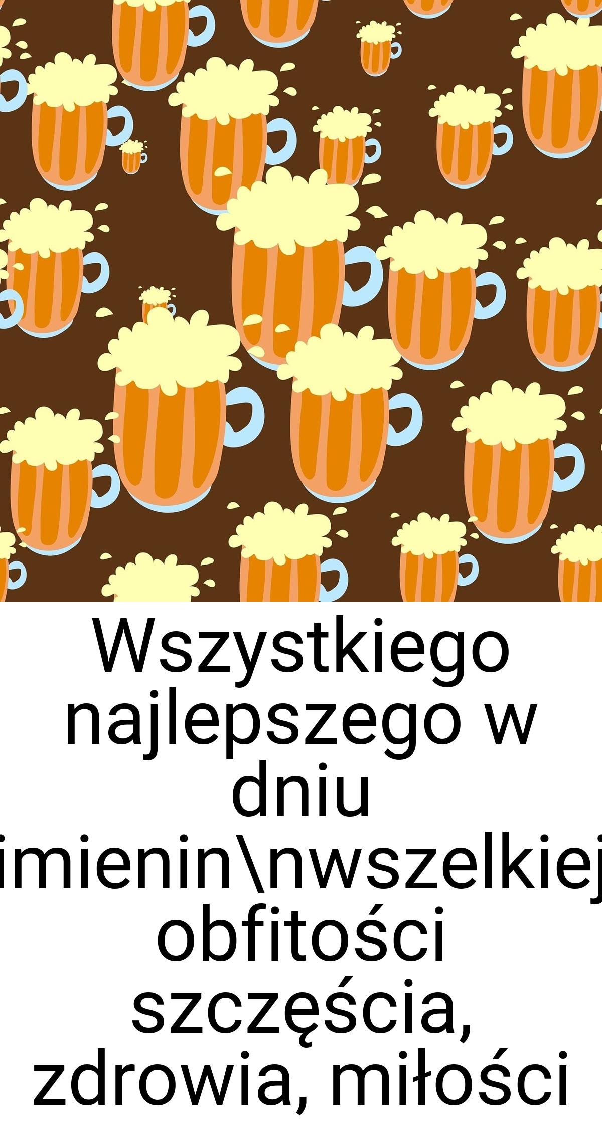 Wszystkiego najlepszego w dniu imienin\nwszelkiej obfitości