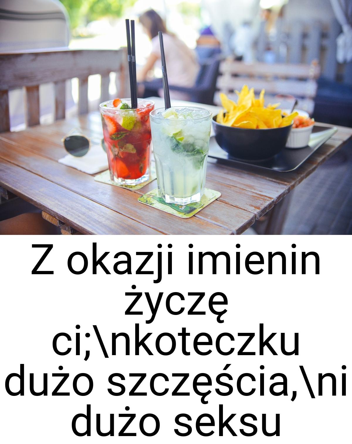 Z okazji imienin życzę ci;\nkoteczku dużo szczęścia,\ni