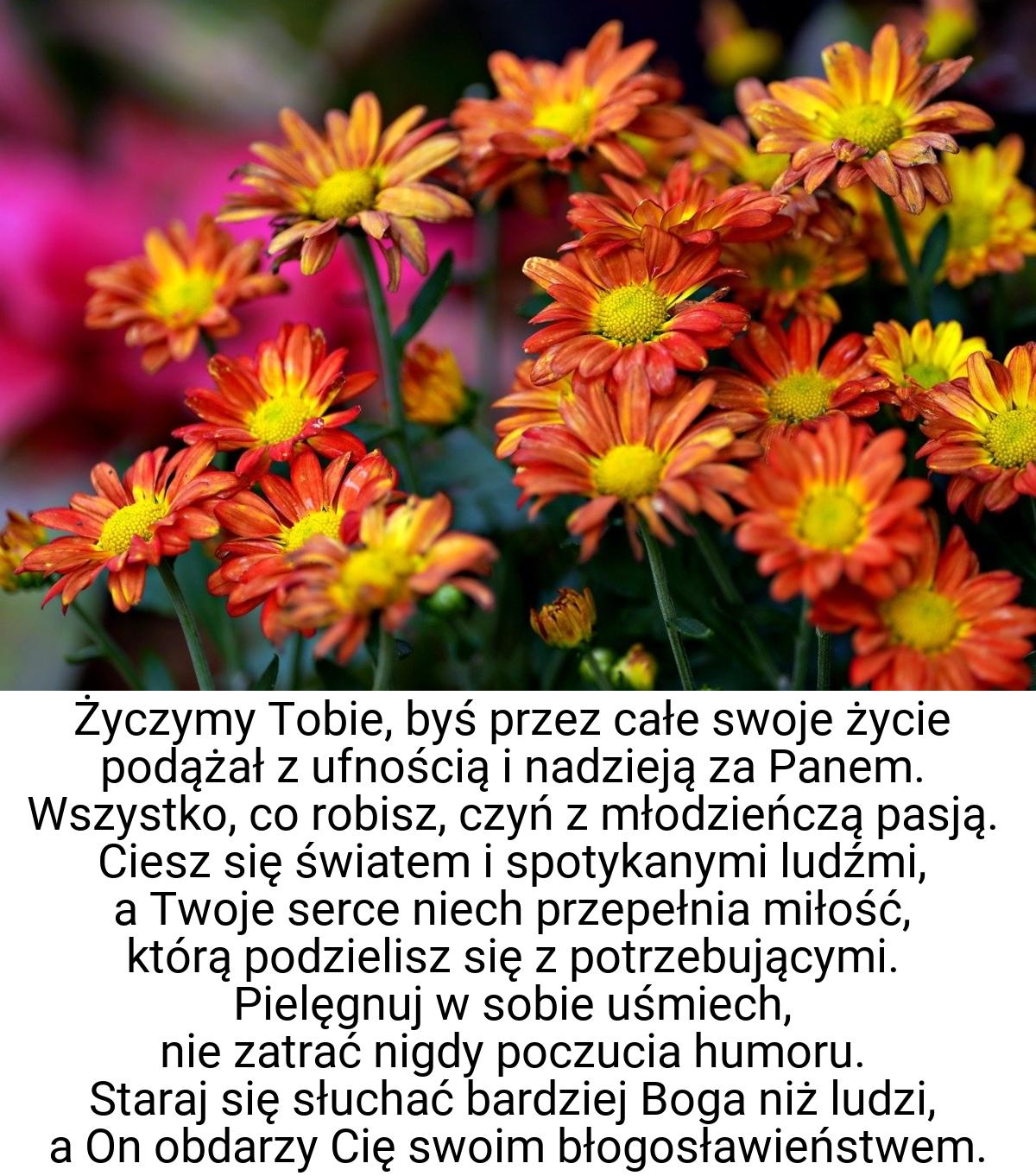 Życzymy Tobie, byś przez całe swoje życie podążał z