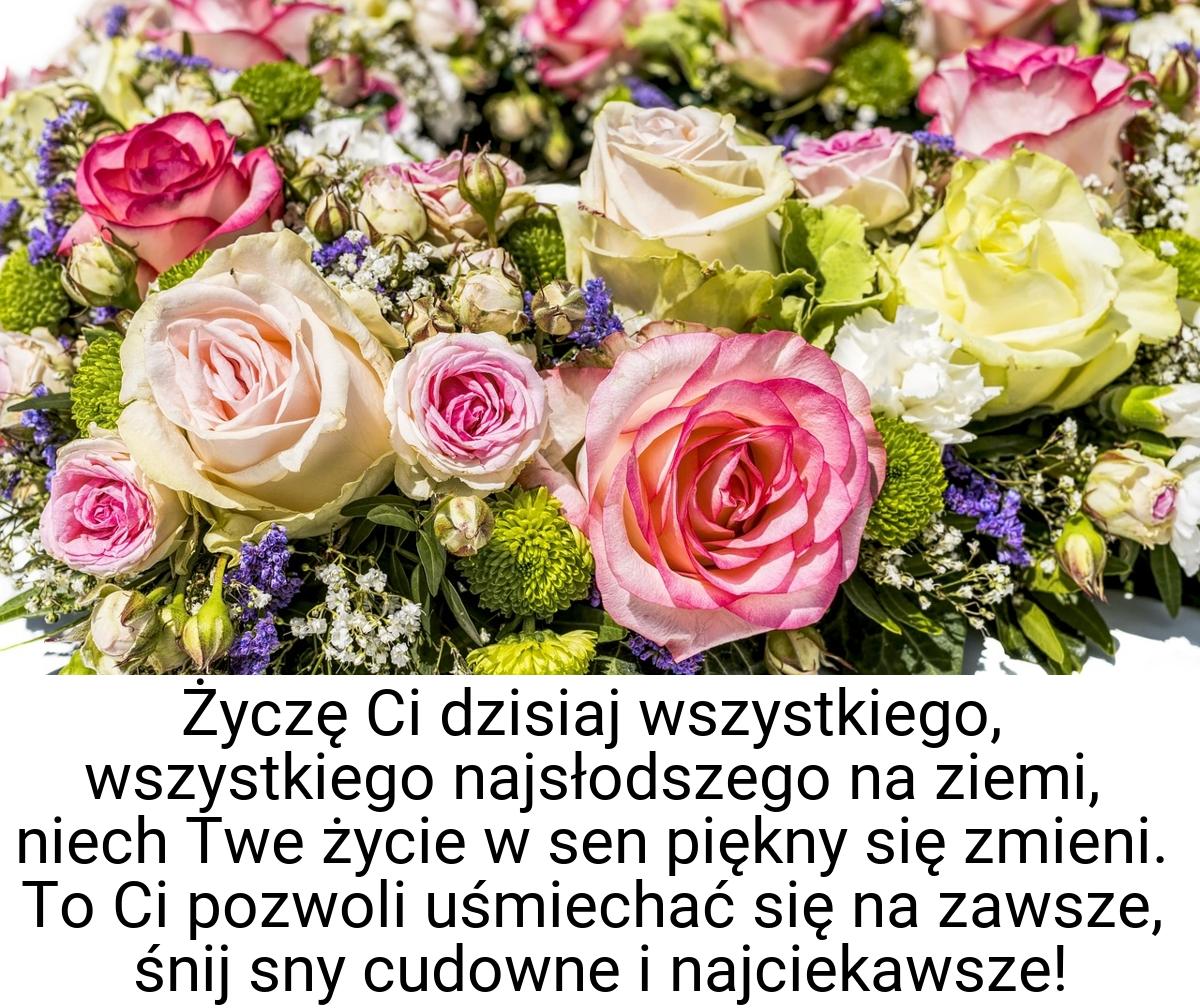 Życzę Ci dzisiaj wszystkiego, wszystkiego najsłodszego na