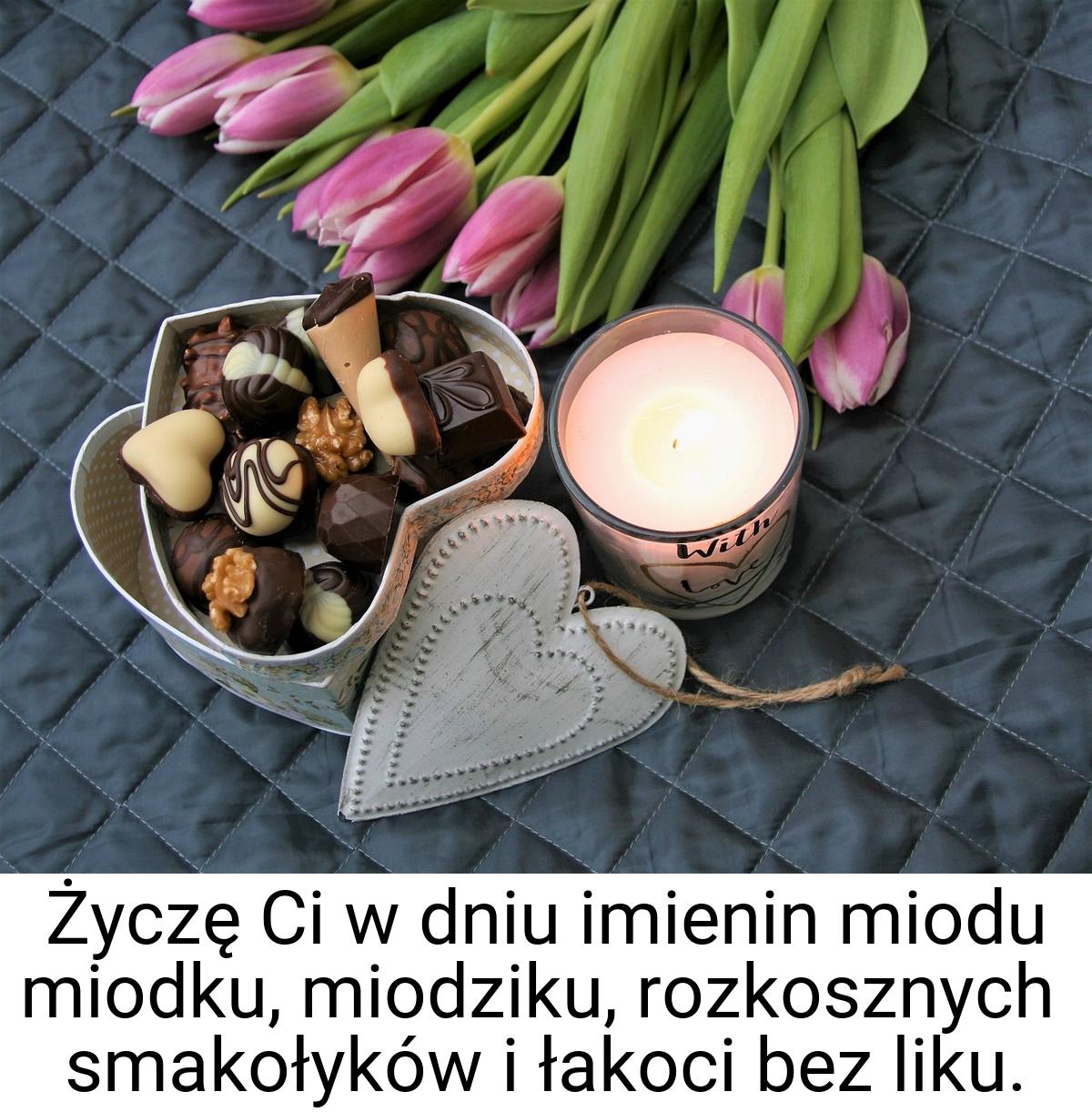 Życzę Ci w dniu imienin miodu miodku, miodziku, rozkosznych