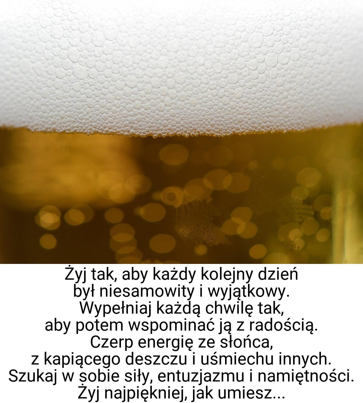 Żyj tak, aby każdy kolejny dzień był niesamowity i