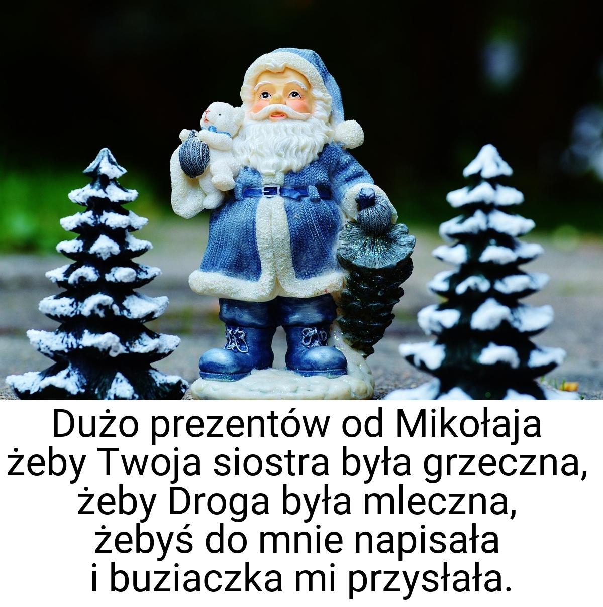 Dużo prezentów od Mikołaja żeby Twoja siostra była