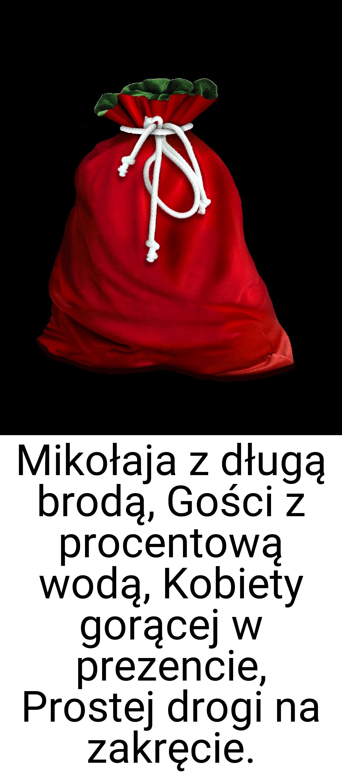 Mikołaja z długą brodą, Gości z procentową wodą, Kobiety