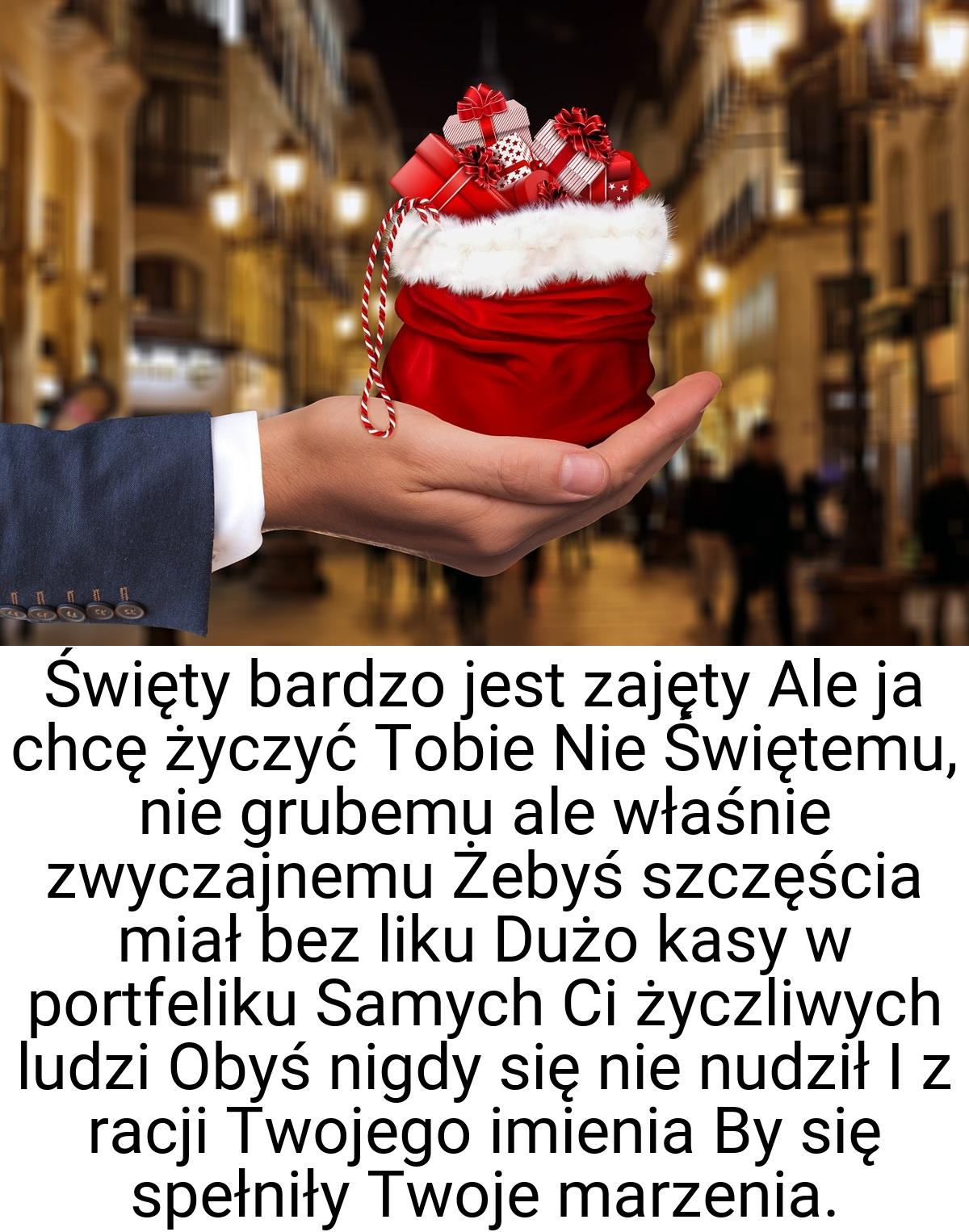 Święty bardzo jest zajęty Ale ja chcę życzyć Tobie Nie