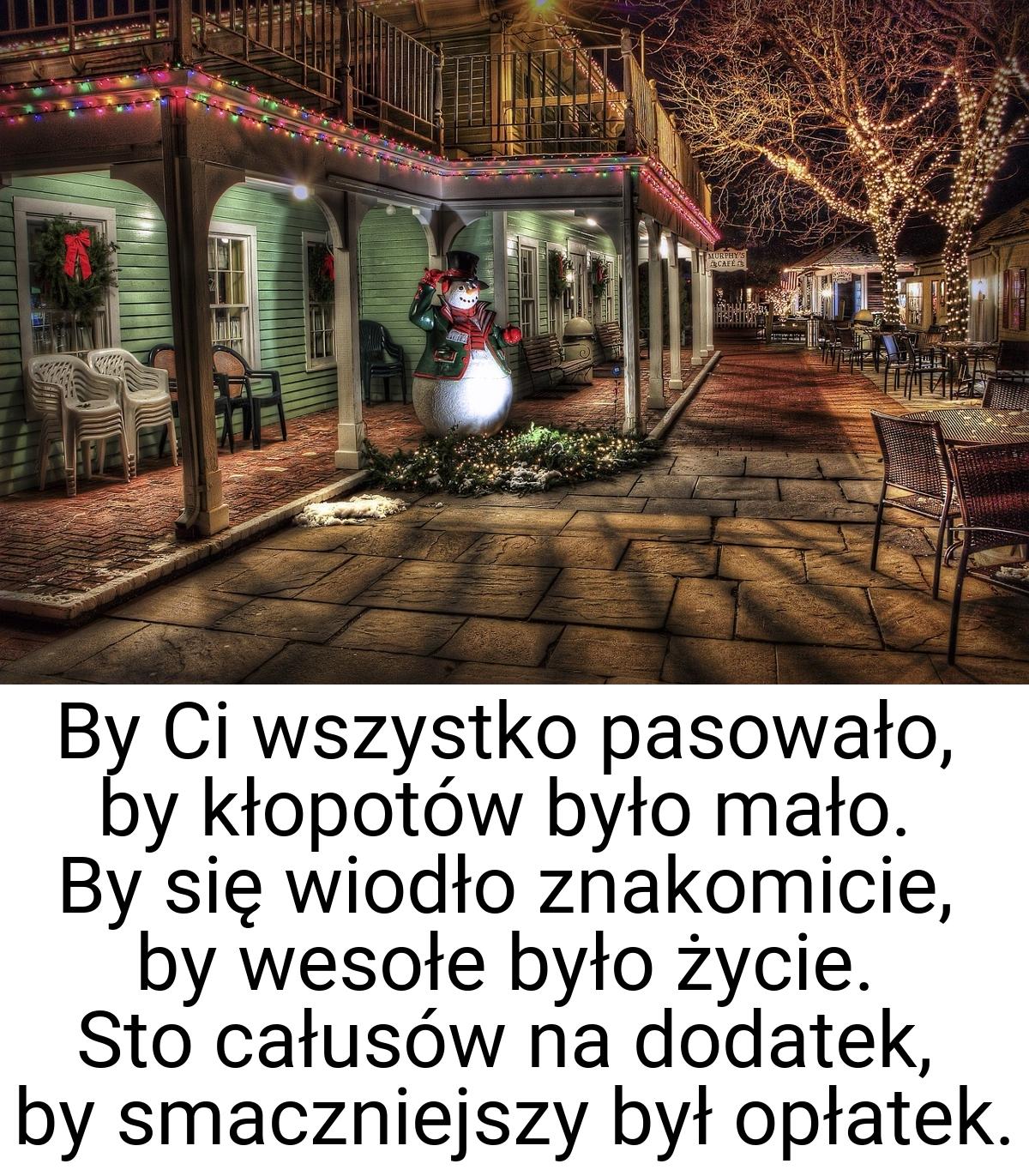 By Ci wszystko pasowało, by kłopotów było mało. By się