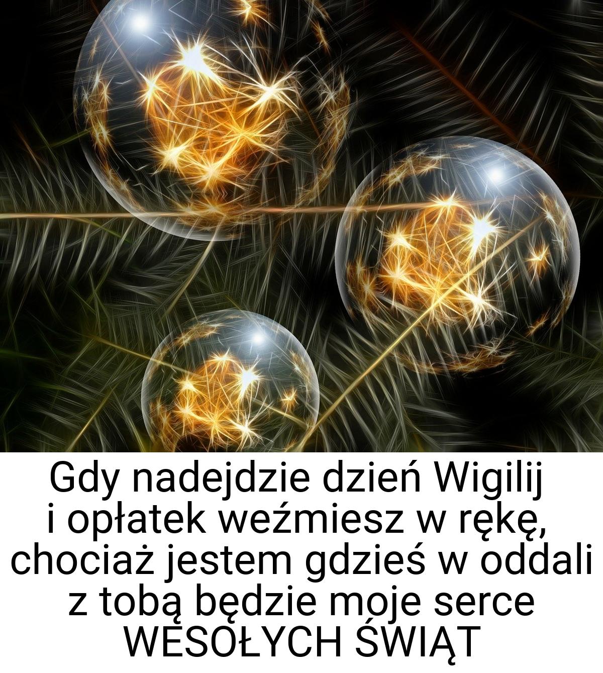 Gdy nadejdzie dzień Wigilij i opłatek weźmiesz w rękę