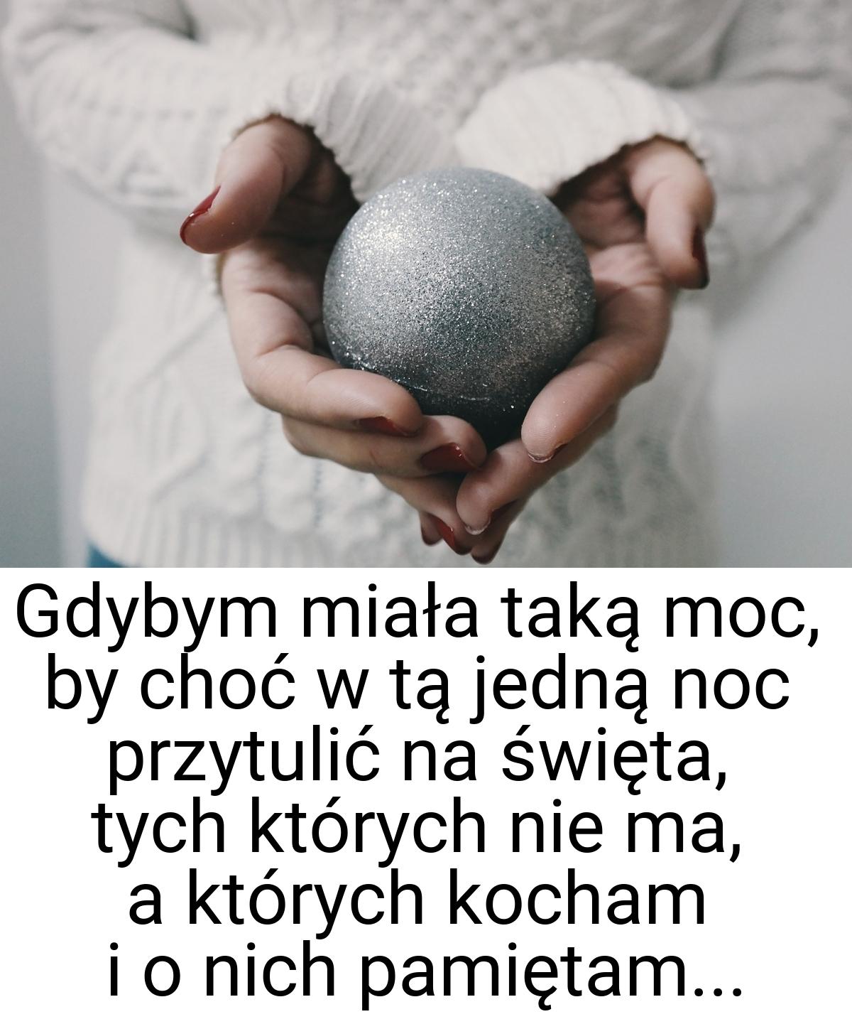 Gdybym miała taką moc, by choć w tą jedną noc przytulić na