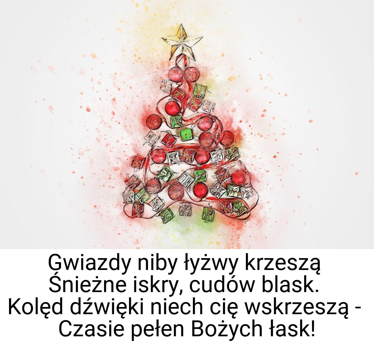 Gwiazdy niby łyżwy krzeszą Śnieżne iskry, cudów blask