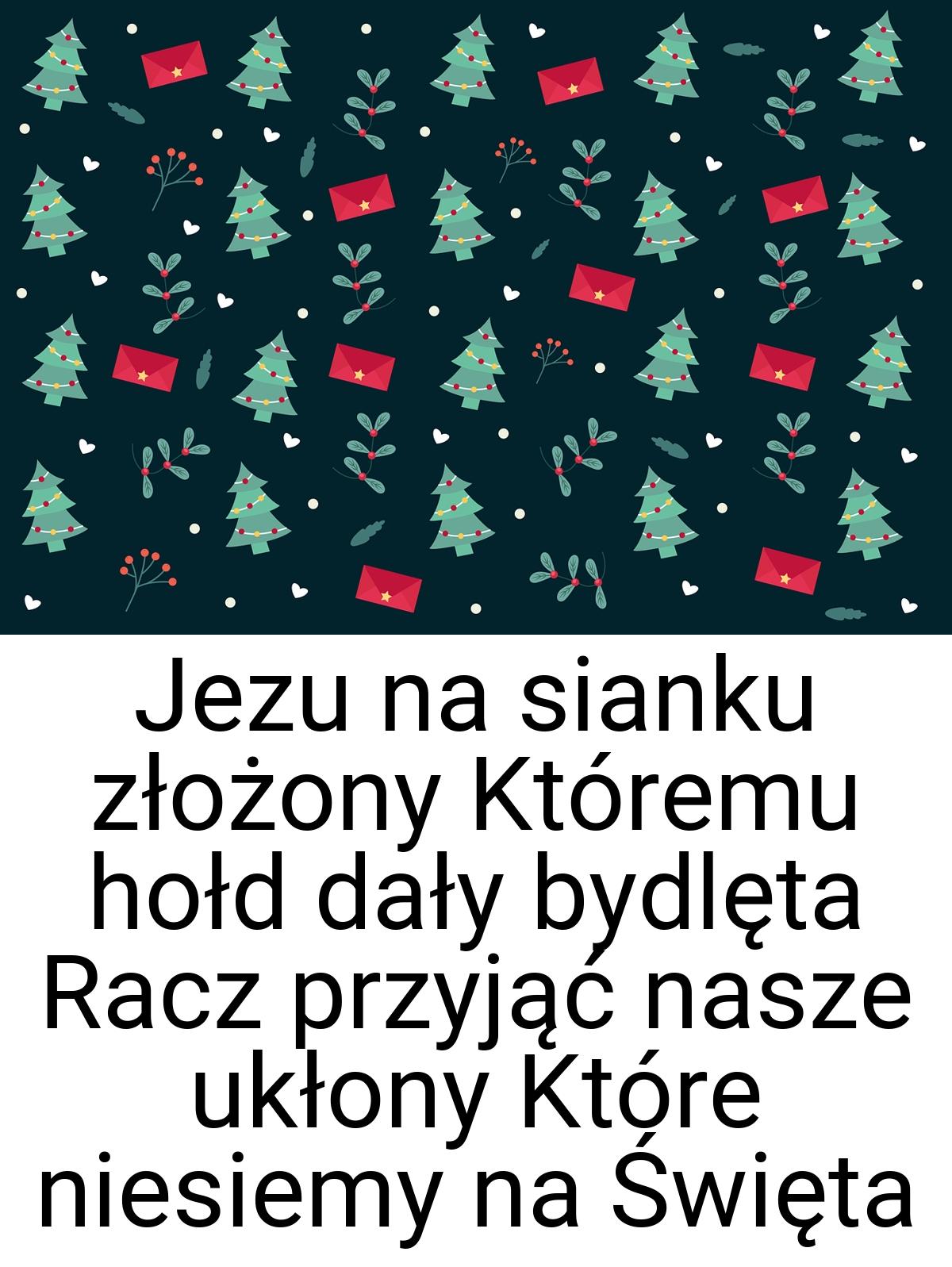 Jezu na sianku złożony Któremu hołd dały bydlęta Racz