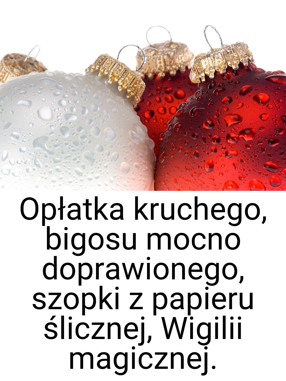 Opłatka kruchego, bigosu mocno doprawionego, szopki z