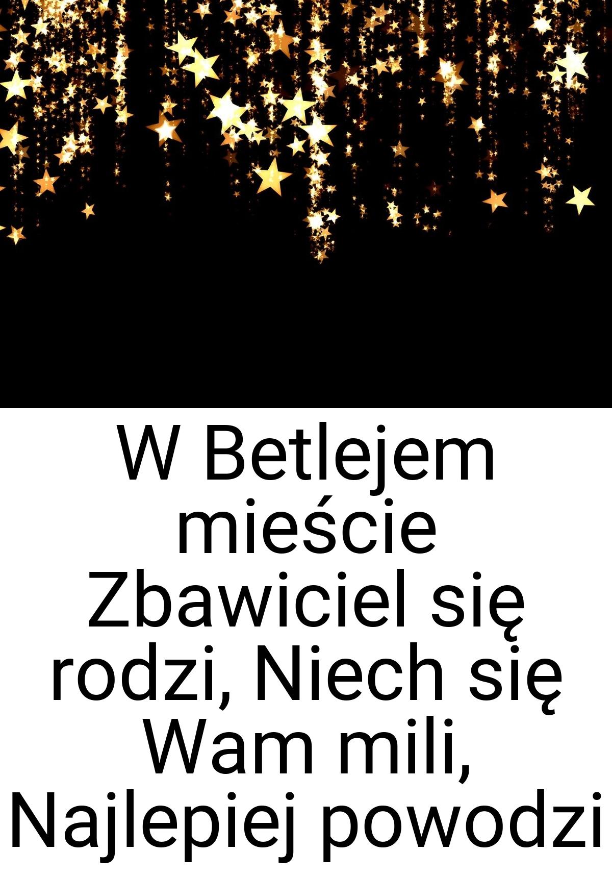 W Betlejem mieście Zbawiciel się rodzi, Niech się Wam mili