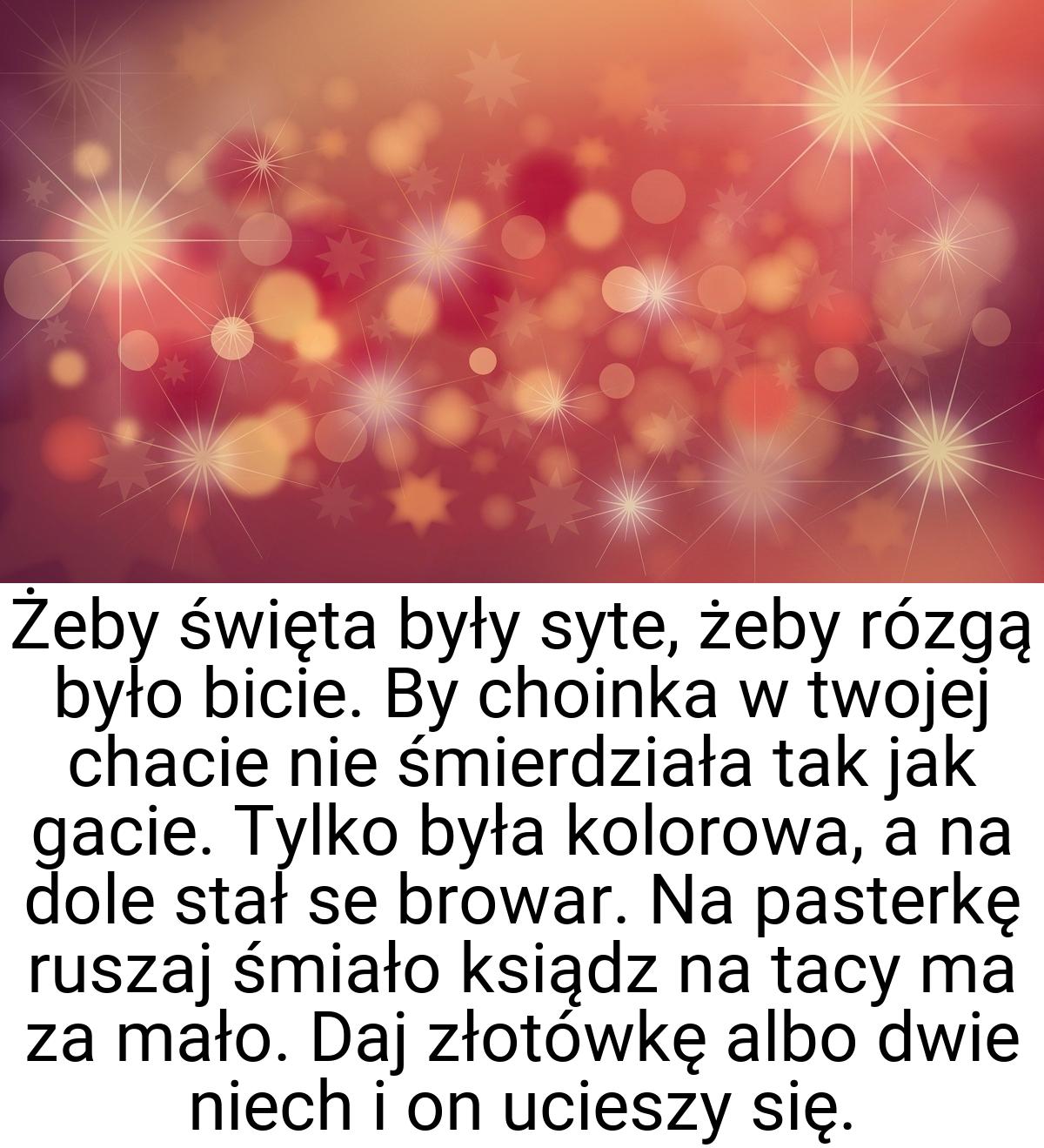 Żeby święta były syte, żeby rózgą było bicie. By choinka w