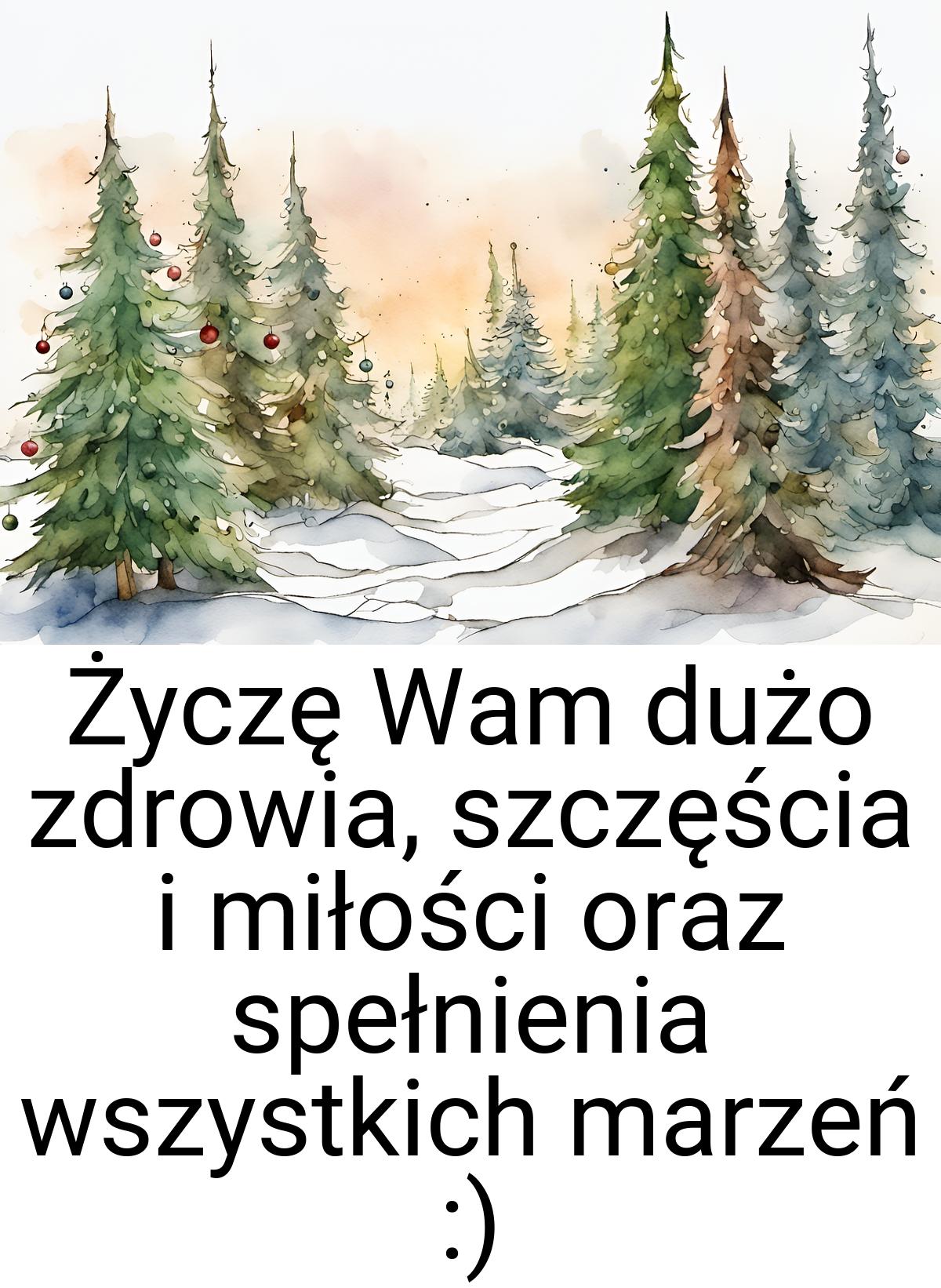 Życzę Wam dużo zdrowia, szczęścia i miłości oraz spełnienia