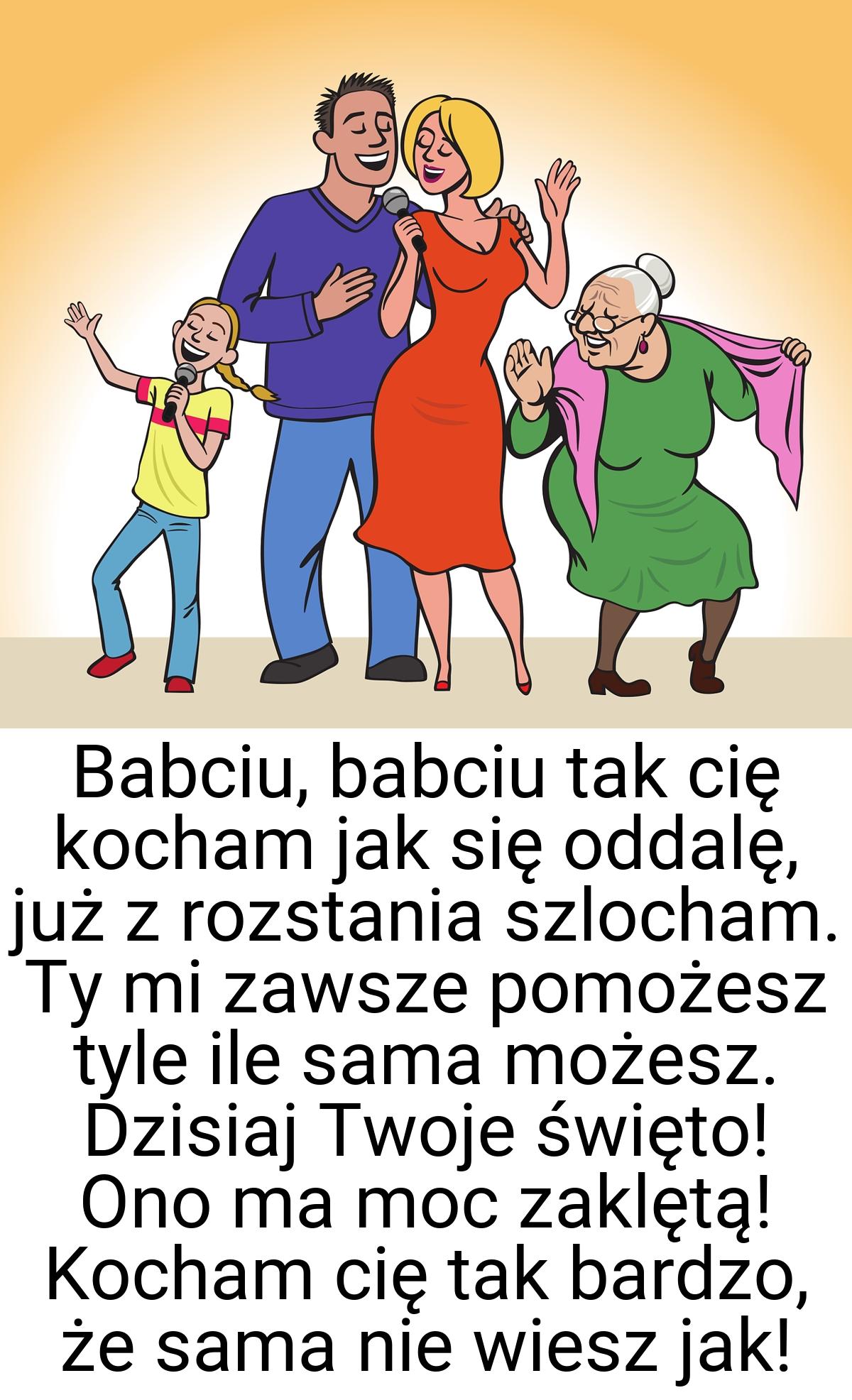 Babciu, babciu tak cię kocham jak się oddalę, już z