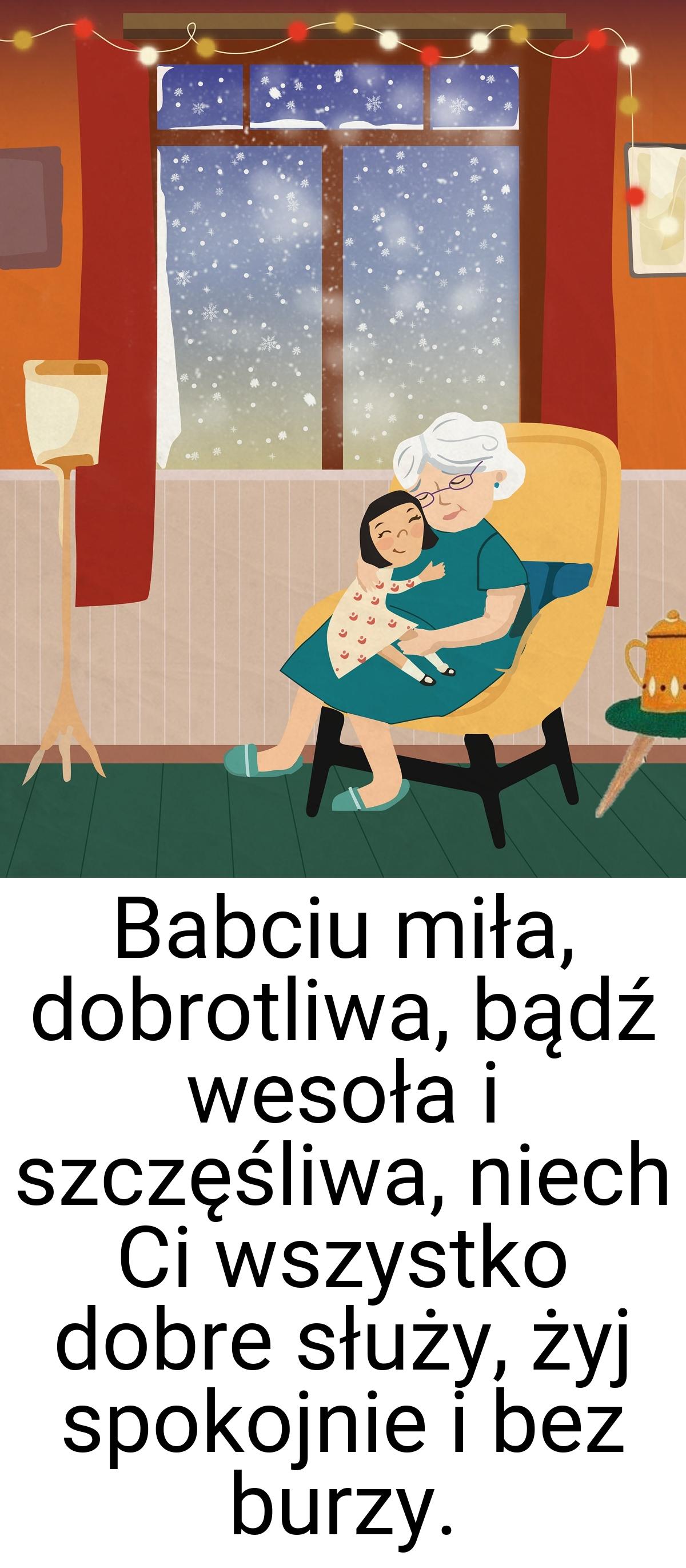 Babciu miła, dobrotliwa, bądź wesoła i szczęśliwa, niech Ci