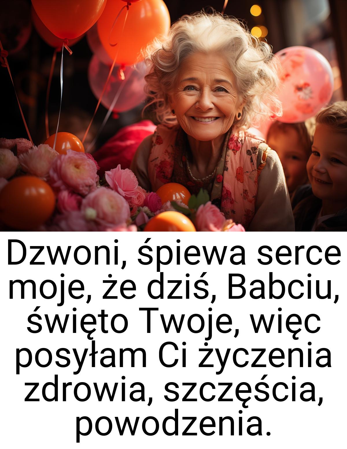 Dzwoni, śpiewa serce moje, że dziś, Babciu, święto Twoje