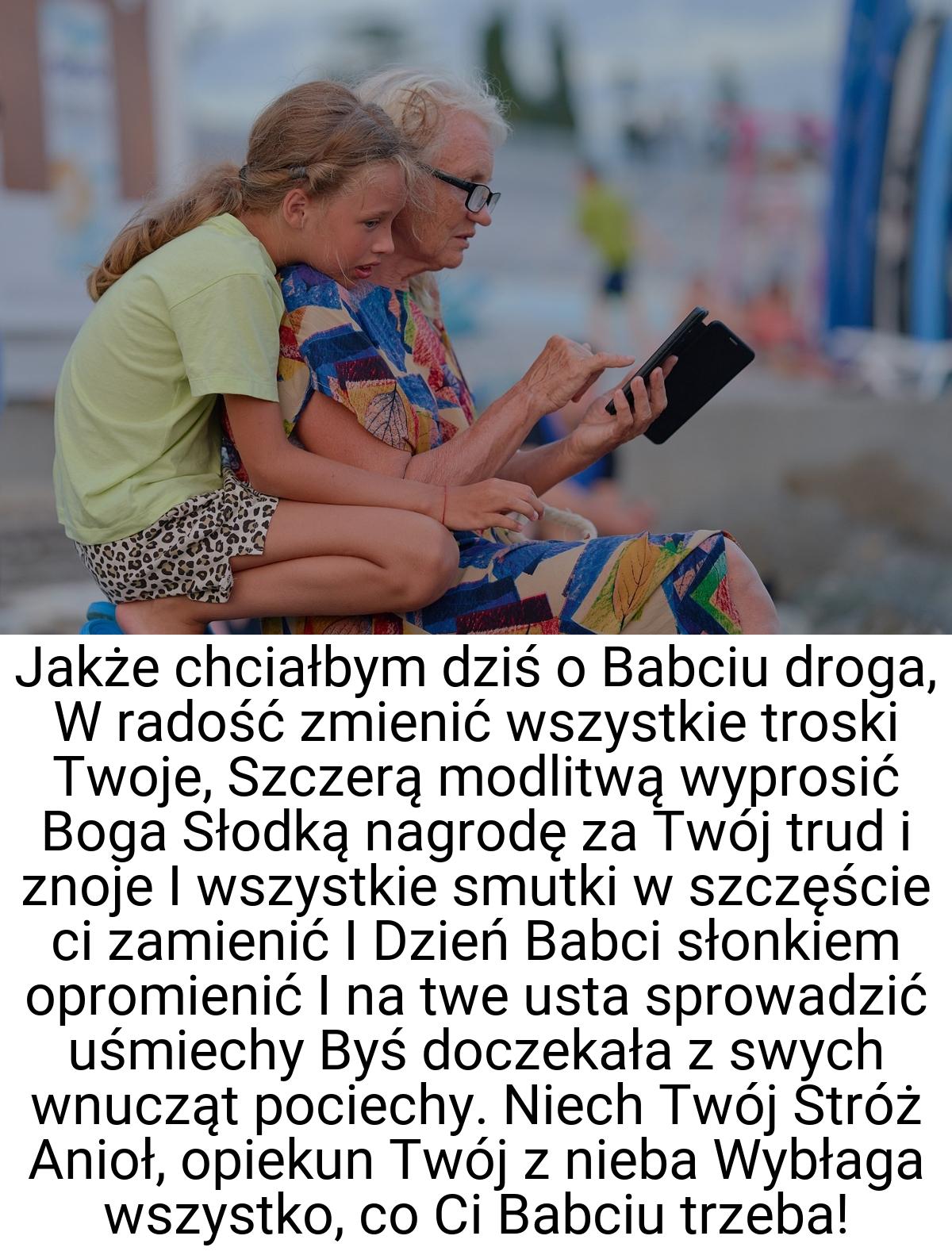 Jakże chciałbym dziś o Babciu droga, W radość zmienić