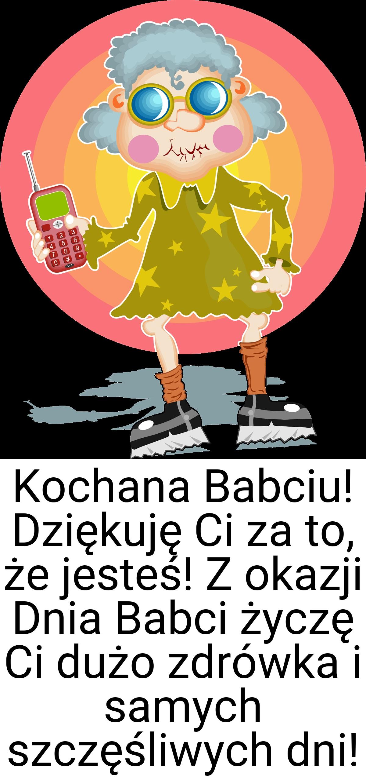 Kochana Babciu! Dziękuję Ci za to, że jesteś! Z okazji Dnia