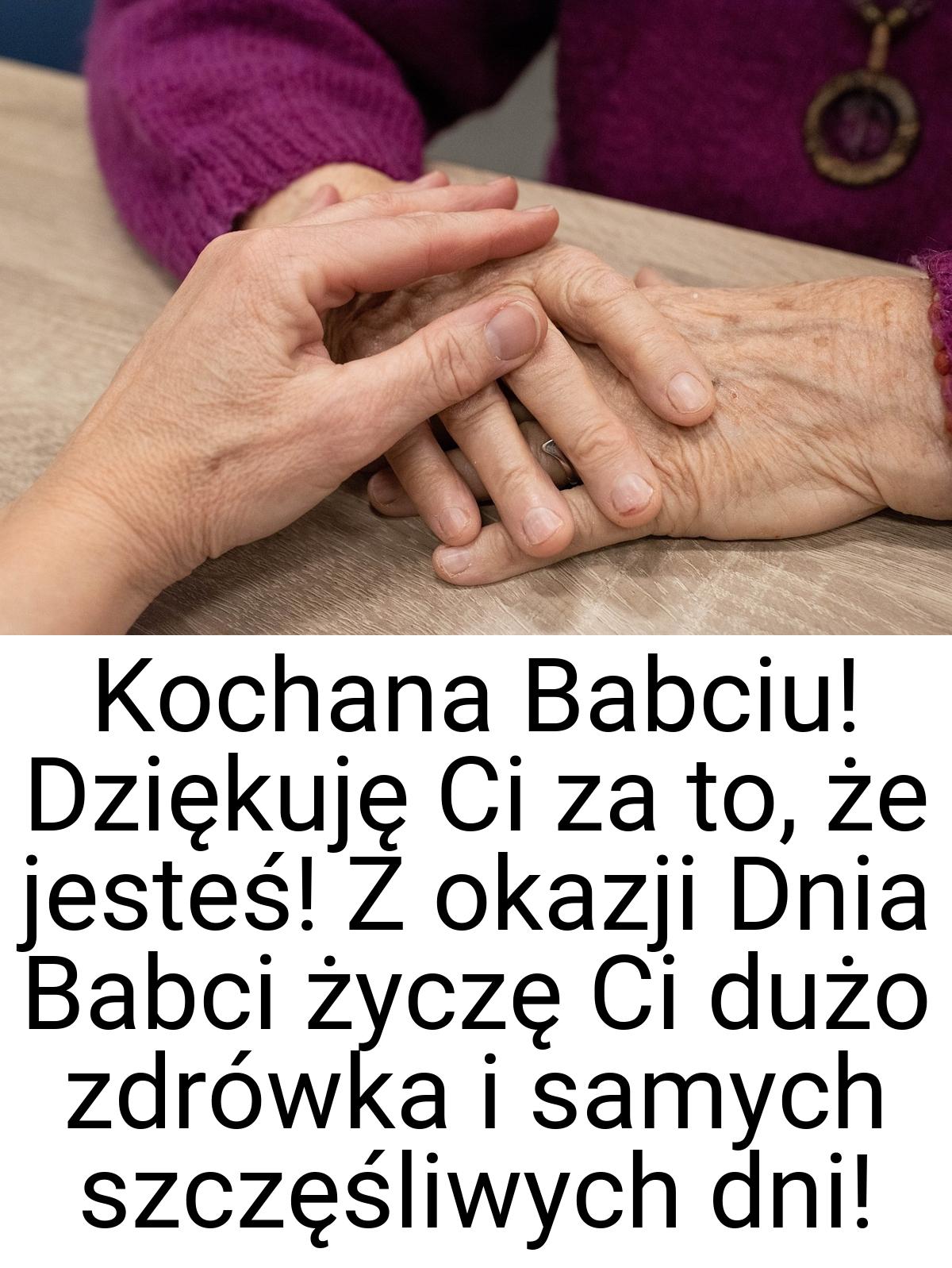 Kochana Babciu! Dziękuję Ci za to, że jesteś! Z okazji Dnia