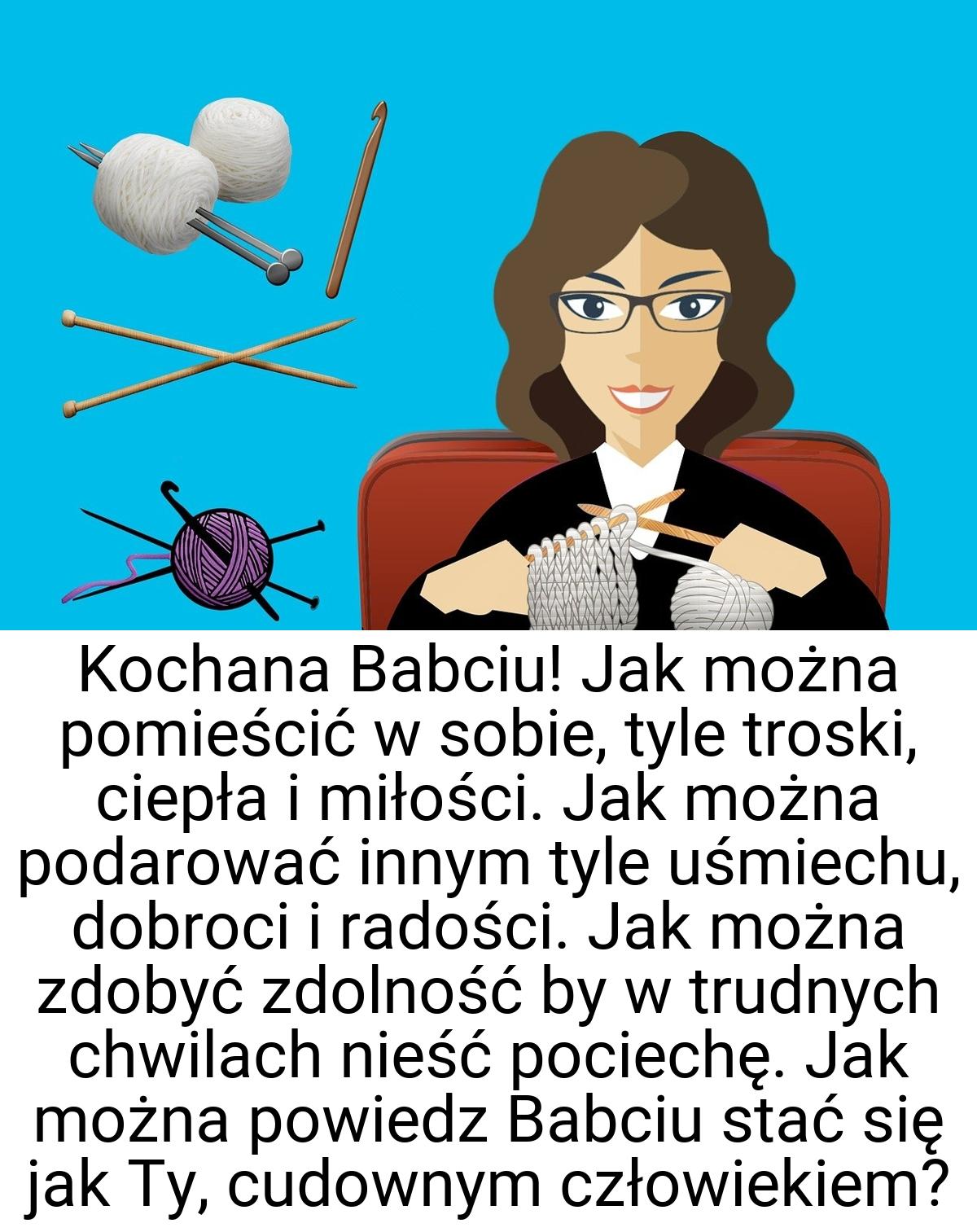 Kochana Babciu! Jak można pomieścić w sobie, tyle troski