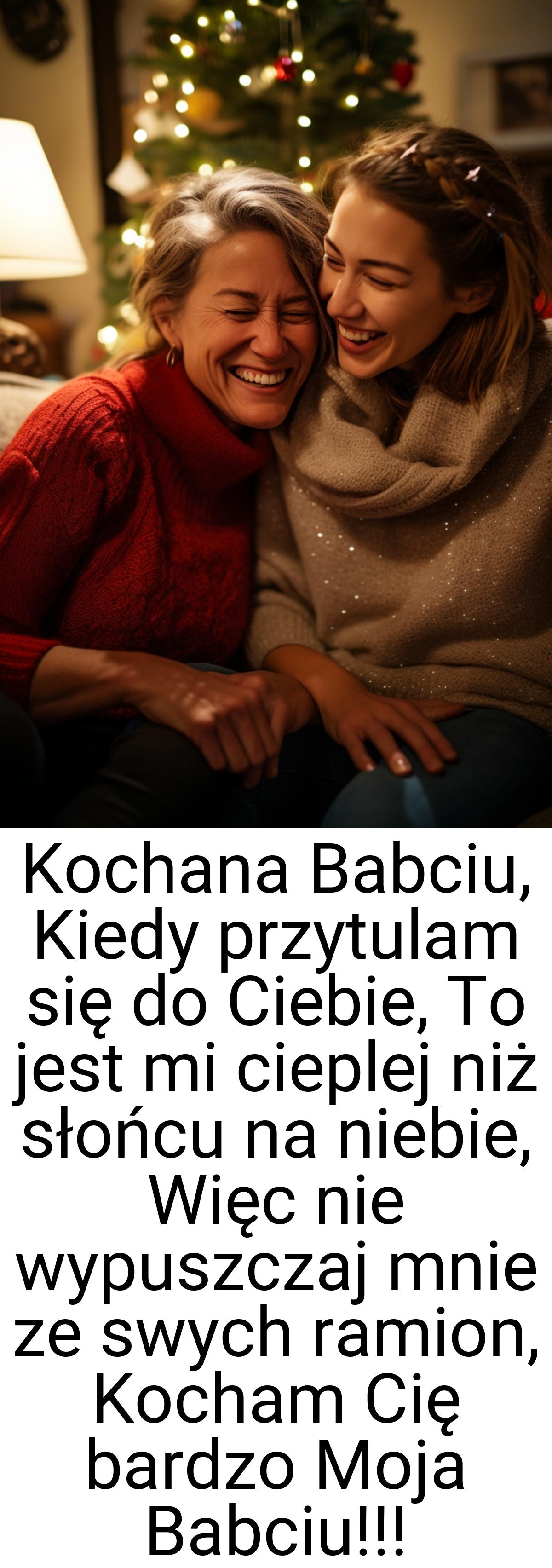 Kochana Babciu, Kiedy przytulam się do Ciebie, To jest mi