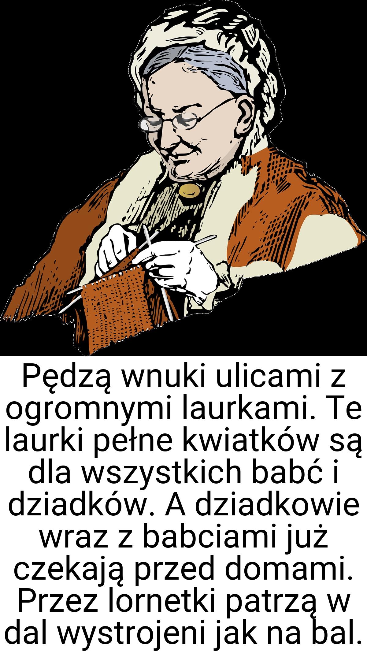 Pędzą wnuki ulicami z ogromnymi laurkami. Te laurki pełne