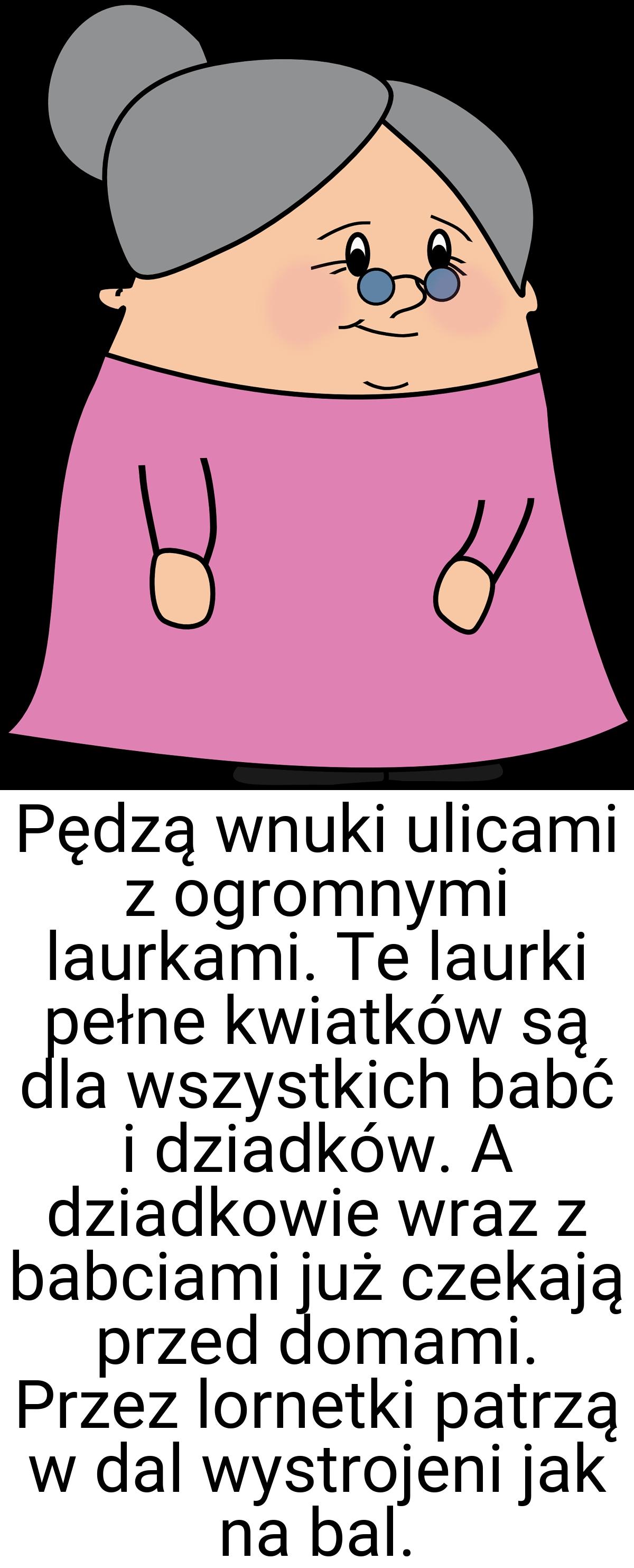 Pędzą wnuki ulicami z ogromnymi laurkami. Te laurki pełne